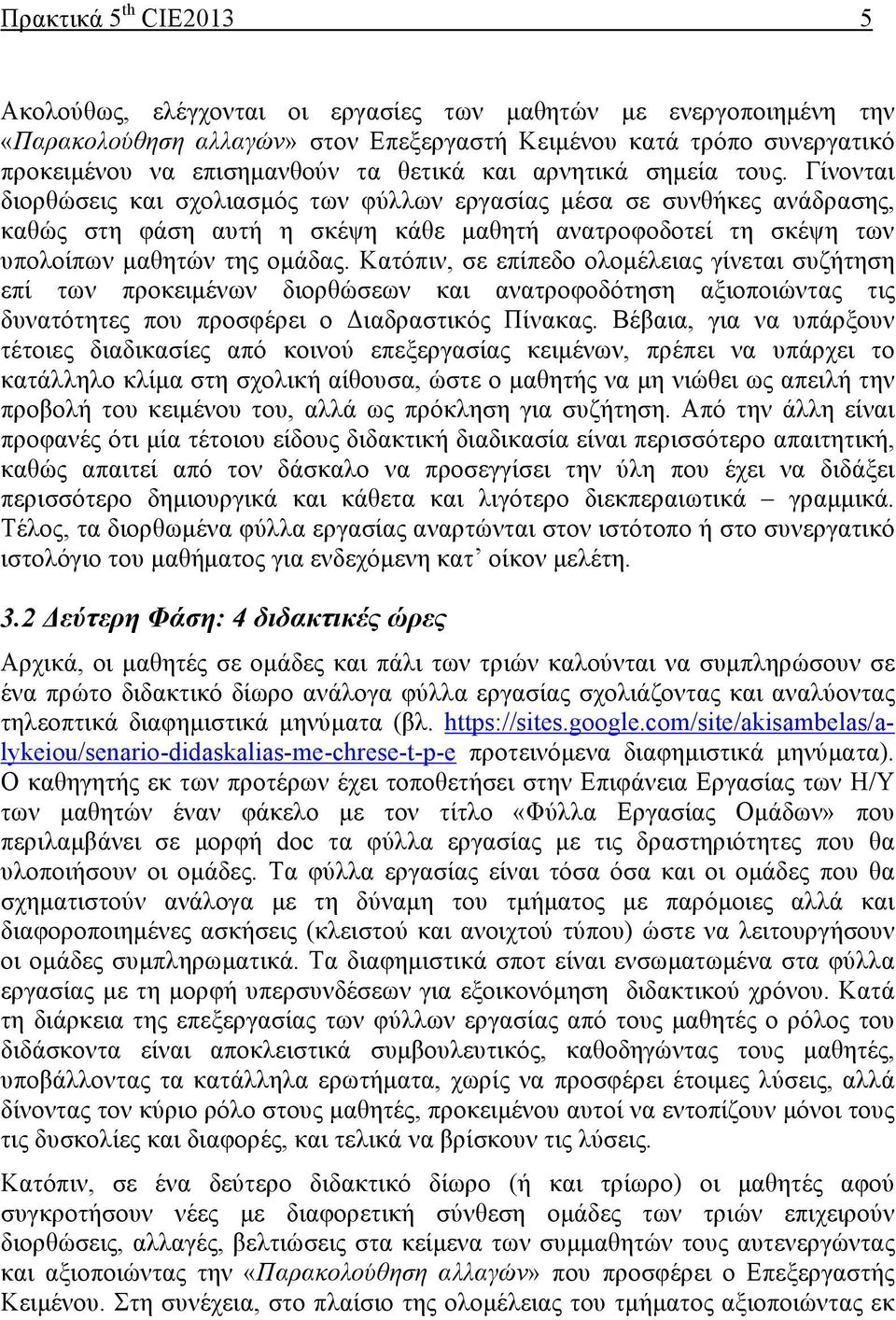 Γίνονται διορθώσεις και σχολιασµός των φύλλων εργασίας µέσα σε συνθήκες ανάδρασης, καθώς στη φάση αυτή η σκέψη κάθε µαθητή ανατροφοδοτεί τη σκέψη των υπολοίπων µαθητών της οµάδας.