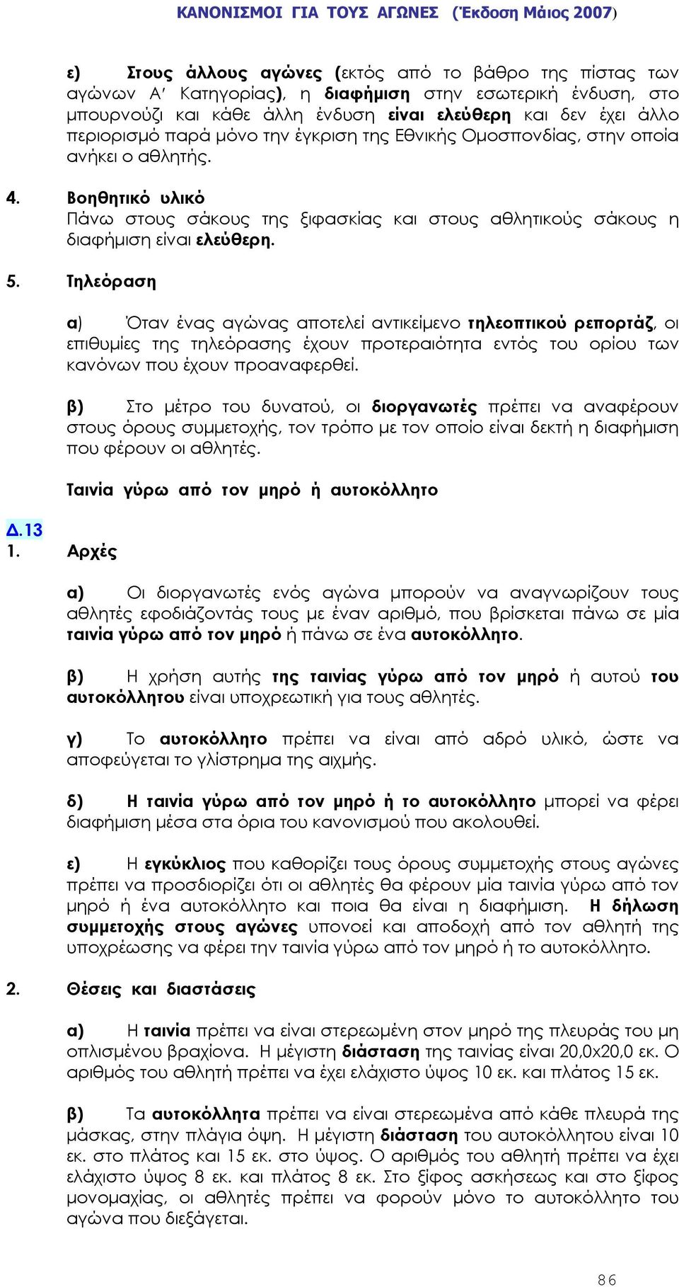 Αρχές α) Όταν ένας αγώνας αποτελεί αντικείμενο τηλεοπτικού ρεπορτάζ, οι επιθυμίες της τηλεόρασης έχουν προτεραιότητα εντός του ορίου των κανόνων που έχουν προαναφερθεί.