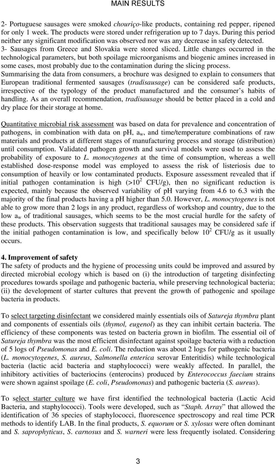 Little changes occurred in the technological parameters, but both spoilage microorganisms and biogenic amines increased in some cases, most probably due to the contamination during the slicing