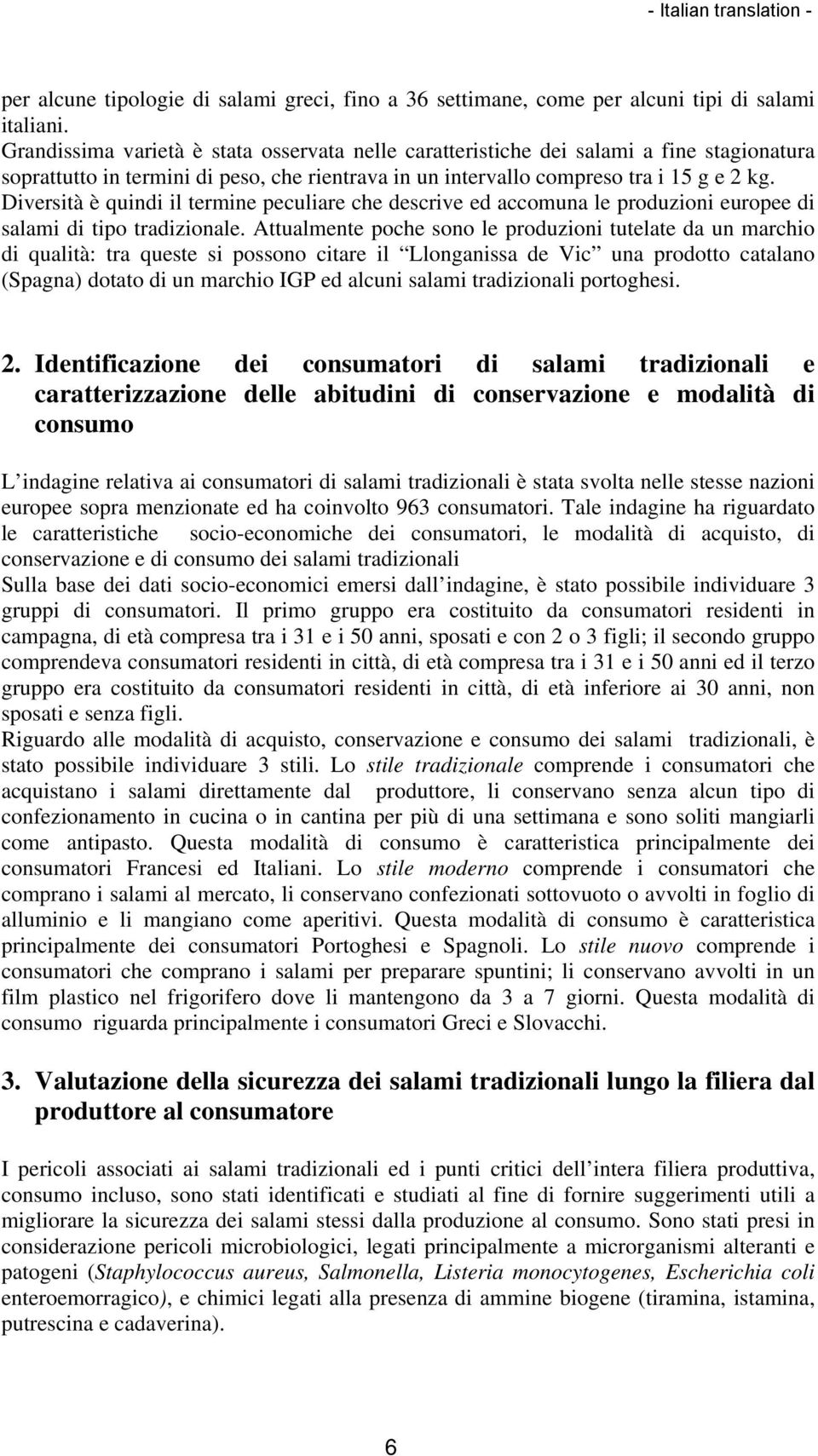 Diversità è quindi il termine peculiare che descrive ed accomuna le produzioni europee di salami di tipo tradizionale.