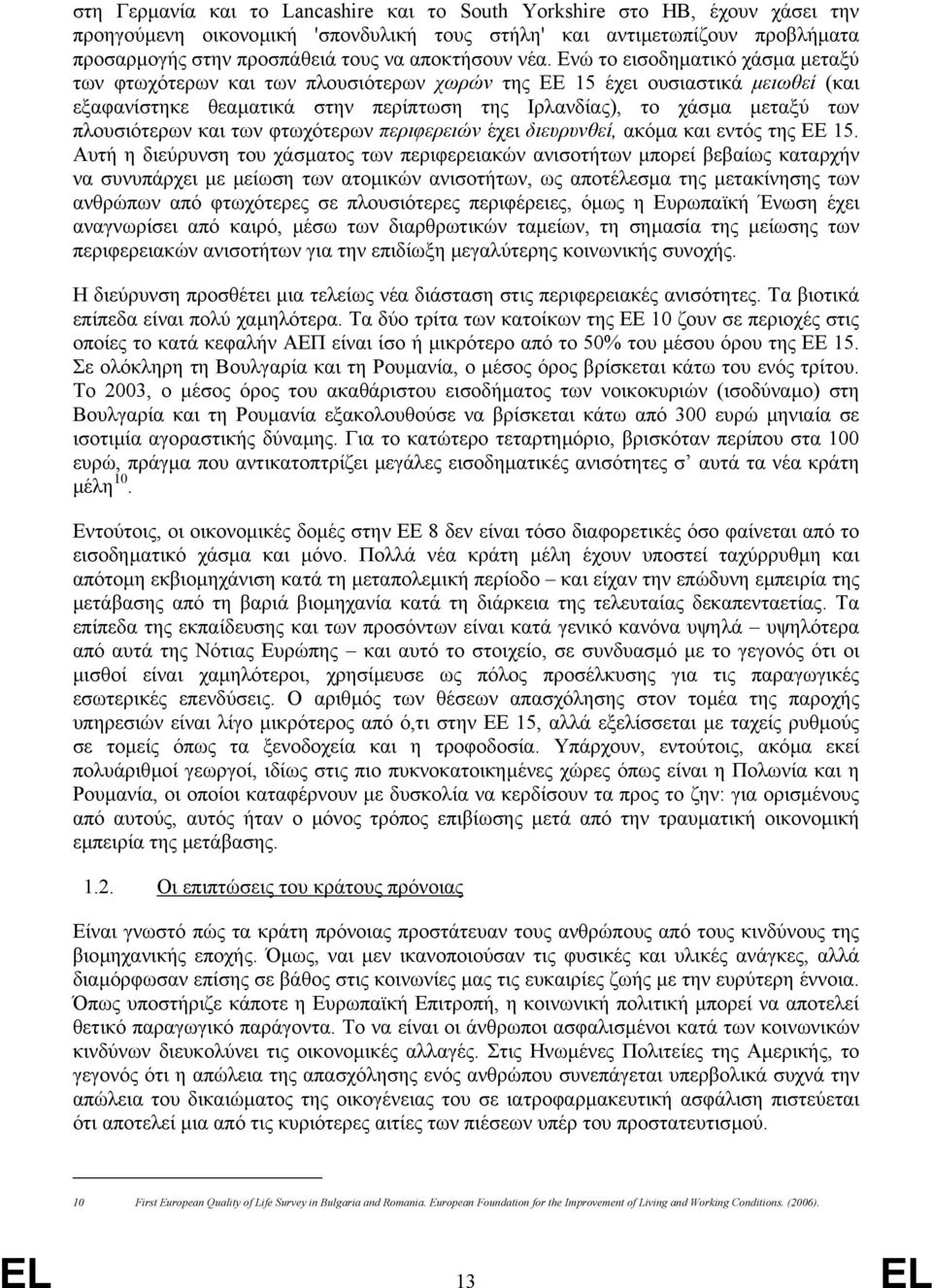 Ενώ το εισοδηµατικό χάσµα µεταξύ των φτωχότερων και των πλουσιότερων χωρών της ΕΕ 15 έχει ουσιαστικά µειωθεί (και εξαφανίστηκε θεαµατικά στην περίπτωση της Ιρλανδίας), το χάσµα µεταξύ των