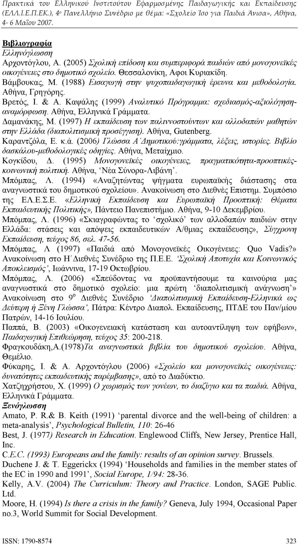 Δαμανάκης, Μ. (1997) Η εκπαίδευση των παλιννοστούντων και αλλοδαπών μαθητών στην Ελλάδα (διαπολιτισμική προσέγγιση). Αθήνα, Gutenberg. Καραντζόλα, Ε. κ.ά. (2006) Γλώσσα Α Δημοτικού:γράμματα, λέξεις, ιστορίες.