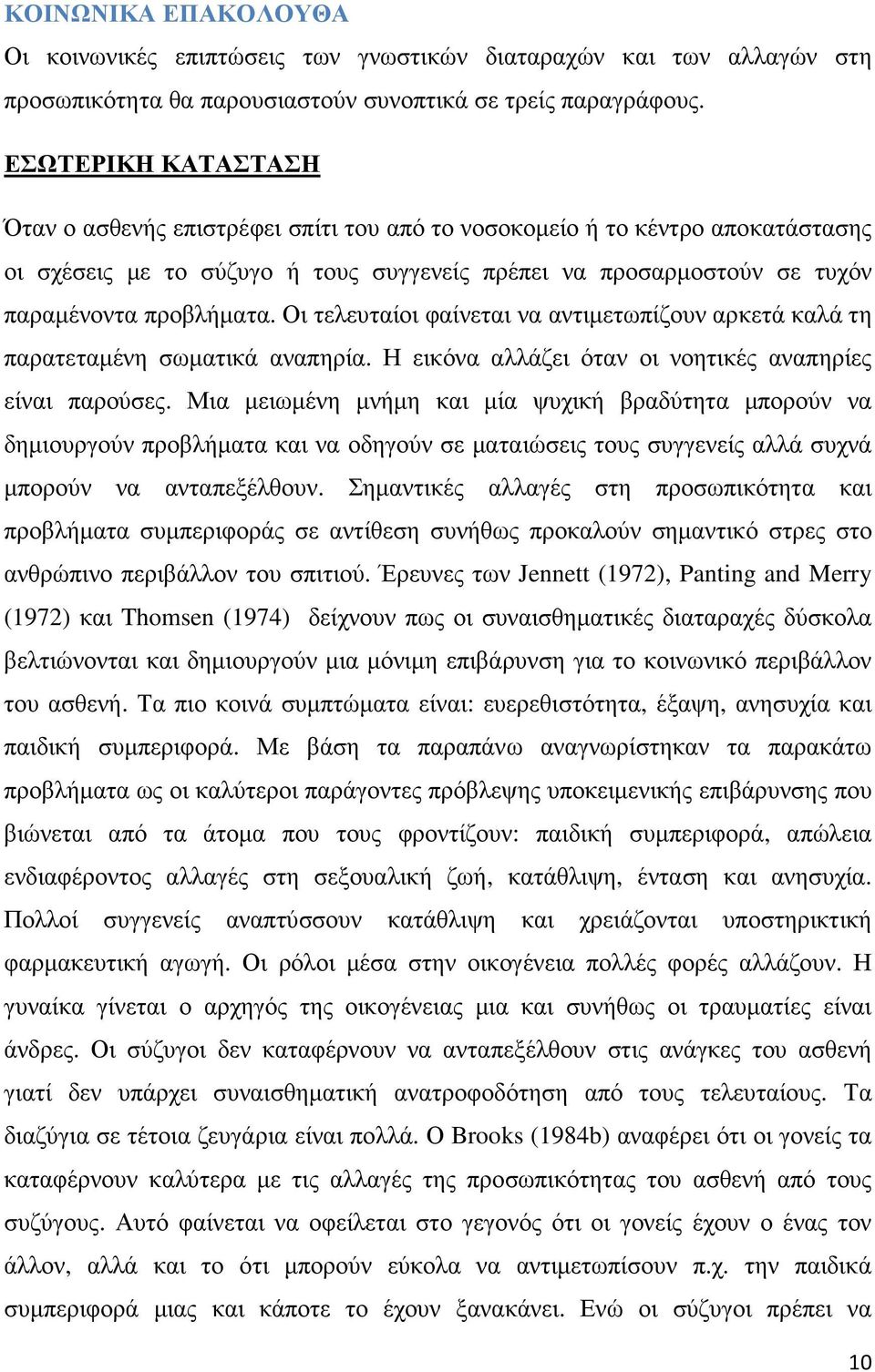 Οι τελευταίοι φαίνεται να αντιµετωπίζουν αρκετά καλά τη παρατεταµένη σωµατικά αναπηρία. Η εικόνα αλλάζει όταν οι νοητικές αναπηρίες είναι παρούσες.