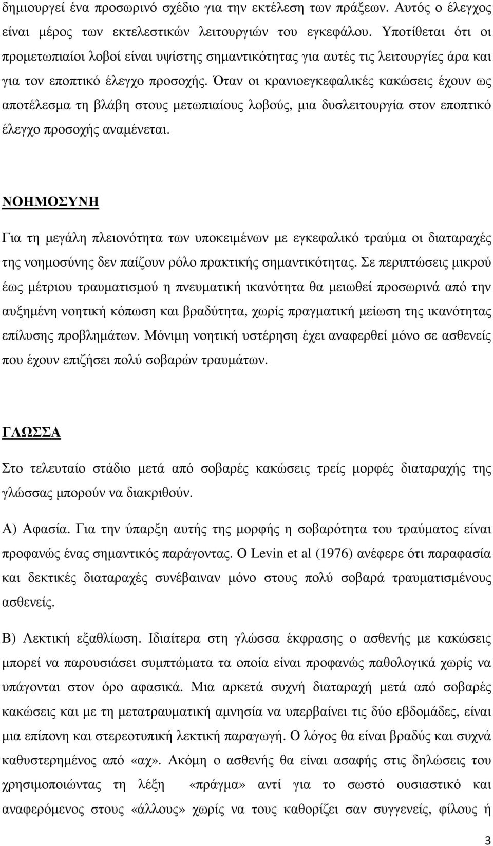 Όταν οι κρανιοεγκεφαλικές κακώσεις έχουν ως αποτέλεσµα τη βλάβη στους µετωπιαίους λοβούς, µια δυσλειτουργία στον εποπτικό έλεγχο προσοχής αναµένεται.