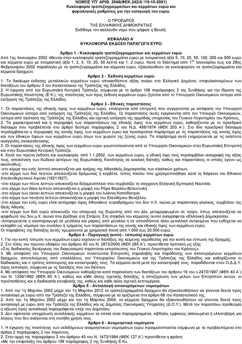 Ιανουαρίου 2002 τίθενται στην κυκλοφορία τραπεζογραµµάτια ευρώ µε ονοµαστική αξία 5, 10, 20, 50, 100, 200 και 500 ευρώ και κέρµατα ευρώ µε ονοµαστική αξία 1, 2, 5, 10, 20, 50 λεπτά και 1, 2 ευρώ.