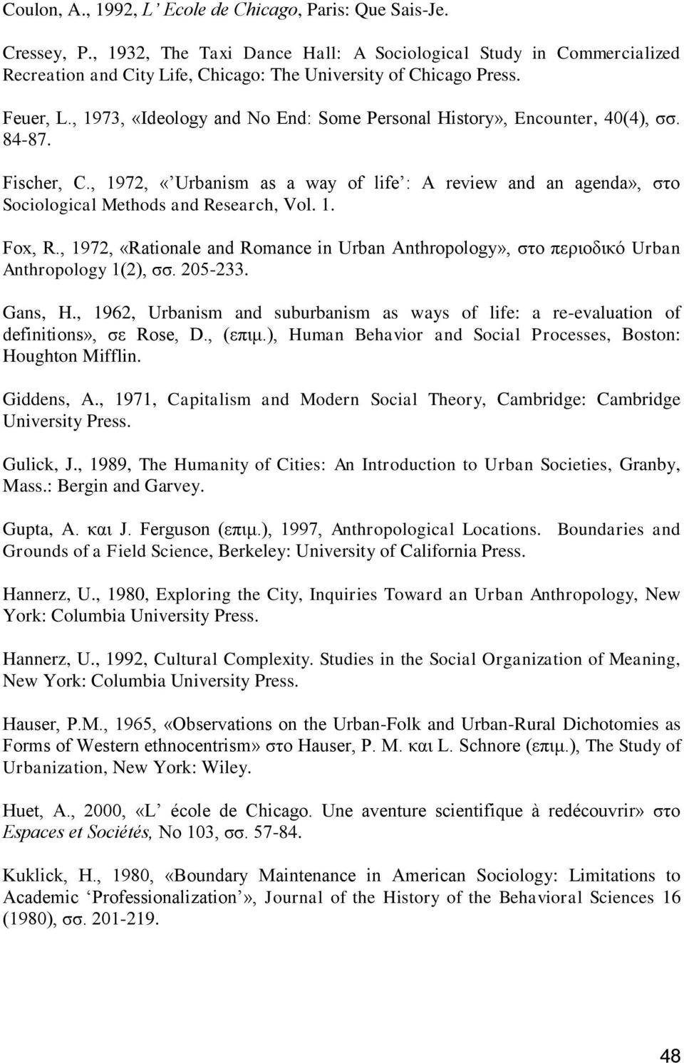 , 1973, «Ideology and No End: Some Personal History», Encounter, 40(4), ζζ. 84-87. Fischer, C., 1972, «Urbanism as a way of life : A review and an agenda», ζην Sociological Methods and Research, Vol.