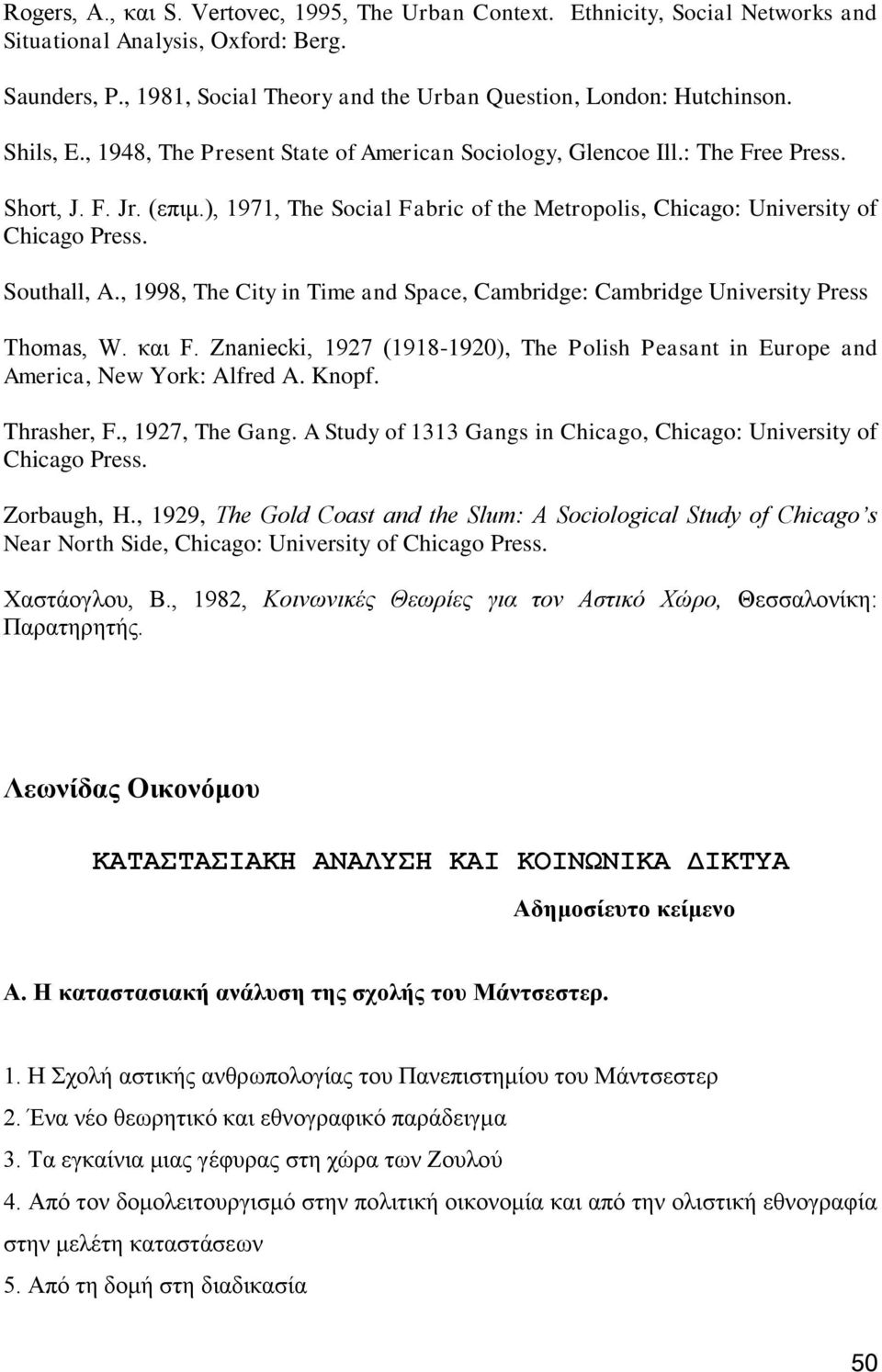 Southall, A., 1998, The City in Time and Space, Cambridge: Cambridge University Press Thomas, W. θαη F. Znaniecki, 1927 (1918-1920), The Polish Peasant in Europe and America, New York: Alfred A.