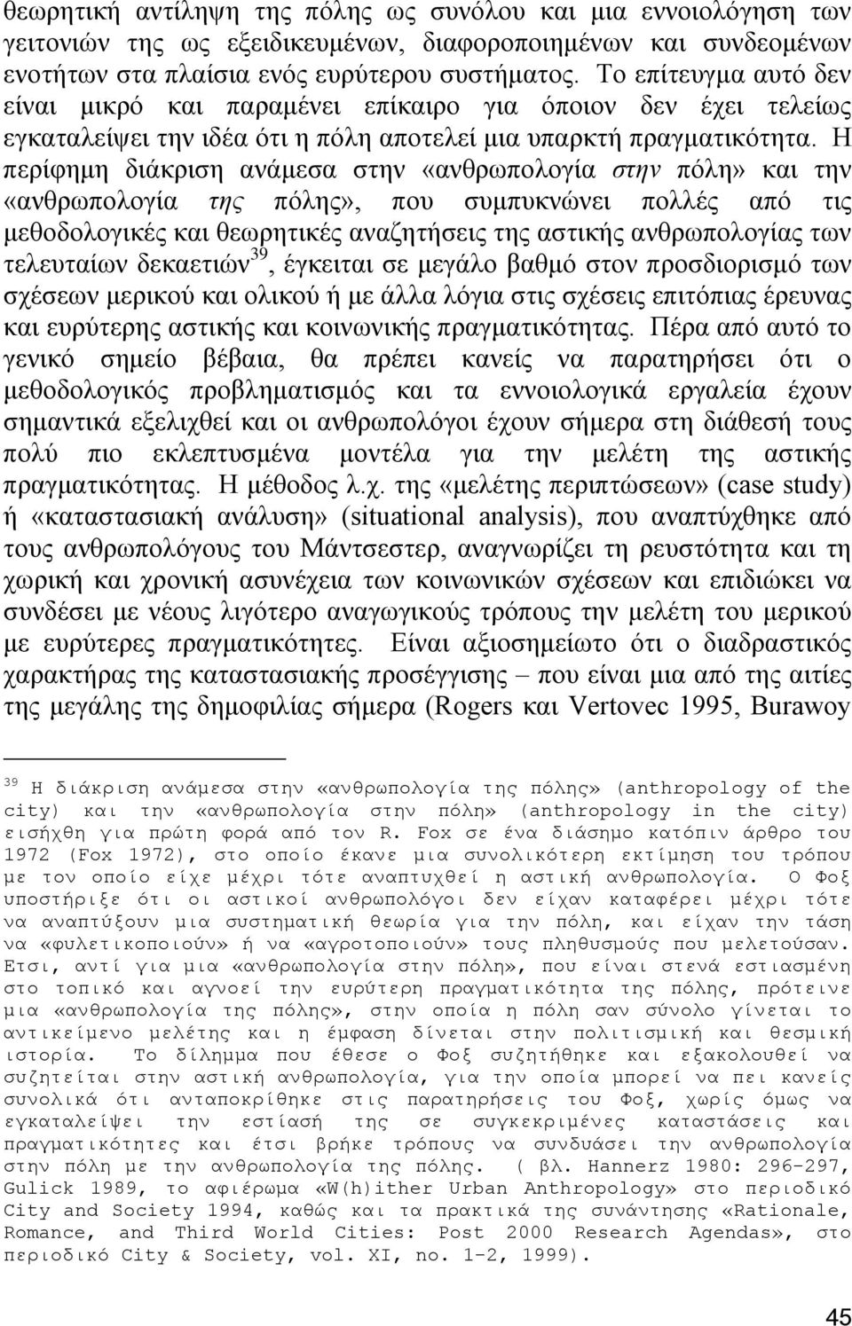 Ζ πεξίθεκε δηάθξηζε αλάκεζα ζηελ «αλζξσπνινγία ζηελ πφιε» θαη ηελ «αλζξσπνινγία ηεο πφιεο», πνπ ζπκππθλψλεη πνιιέο απφ ηηο κεζνδνινγηθέο θαη ζεσξεηηθέο αλαδεηήζεηο ηεο αζηηθήο αλζξσπνινγίαο ησλ