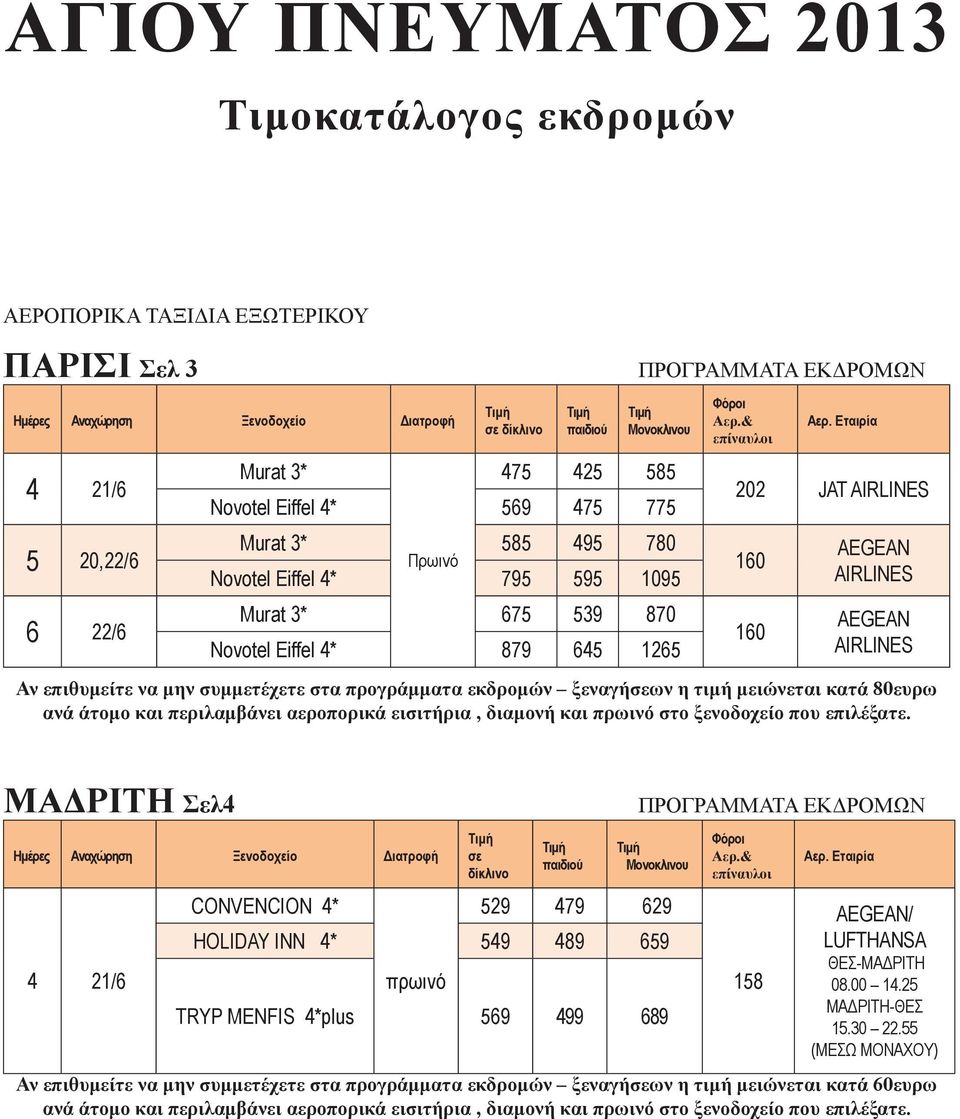 τιμή μειώνεται κατά 80ευρω ανά άτομο και περιλαμβάνει αεροπορικά εισιτήρια, διαμονή και πρωινό στο ξενοδοχείο που επιλέξατε.