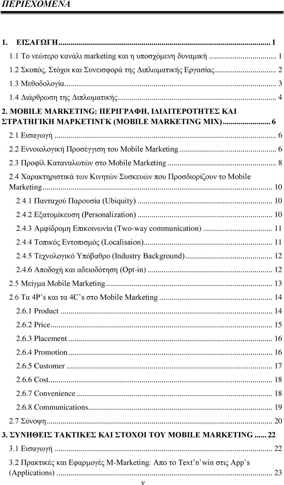 .. 6 2.3 Προφίλ Καταναλωτών στο Mobile Marketing... 8 2.4 Χαρακτηριστικά των Κινητών Συσκευών που Προσδιορίζουν το Mobile Marketing... 10 2.4.1 Πανταχού Παρουσία (Ubiquity)... 10 2.4.2 Εξατομίκευση (Personalization).