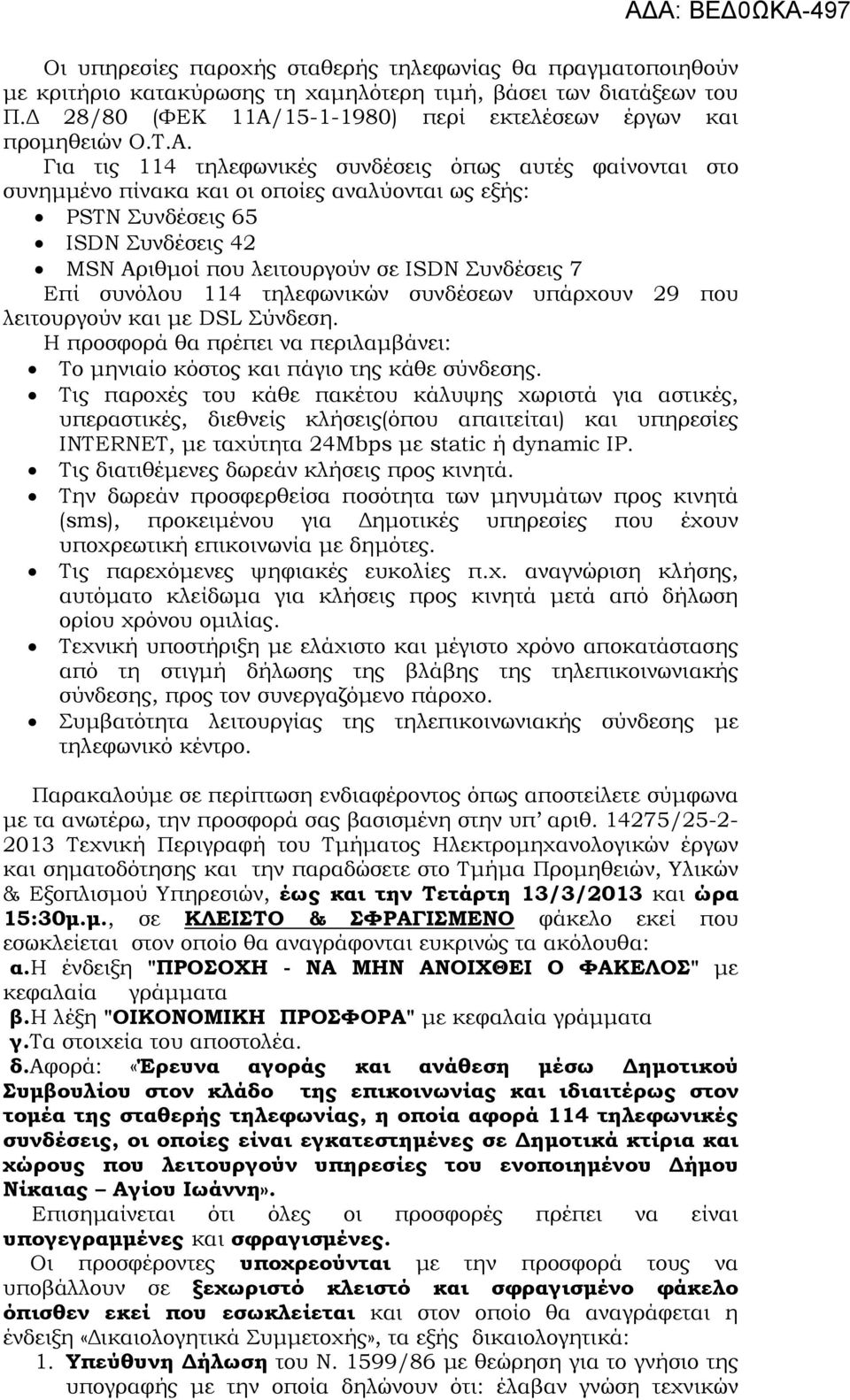 τηλεφωνικών συνδέσεων υπάρχουν 29 που λειτουργούν και µε DSL Σύνδεση. Η προσφορά θα πρέπει να περιλαµβάνει: Το µηνιαίο κόστος και πάγιο της κάθε σύνδεσης.