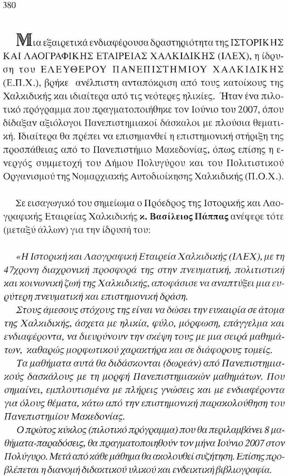 Ιδιαίτερα θα πρέπει να επισημανθεί η επιστημονική στήριξη της προσπάθειας από το Πανεπιστήμιο Μακεδονίας, όπως επίσης η ε νεργός συμμετοχή του Δήμου Πολυγύρου και του Πολιτιστικού Οργανισμού της