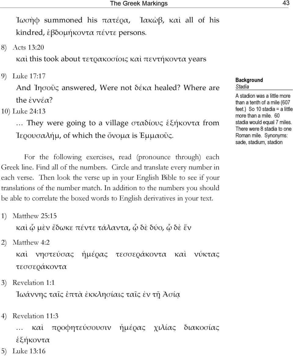 10) Luke 24:13 They were going to a village σταδίους ἑξήκοντα from Ἰερουσαλήμ, of which the ὄνομα is Ἐμμαοῦς. Background Stadia A stadion was a little more than a tenth of a mile (607 feet.