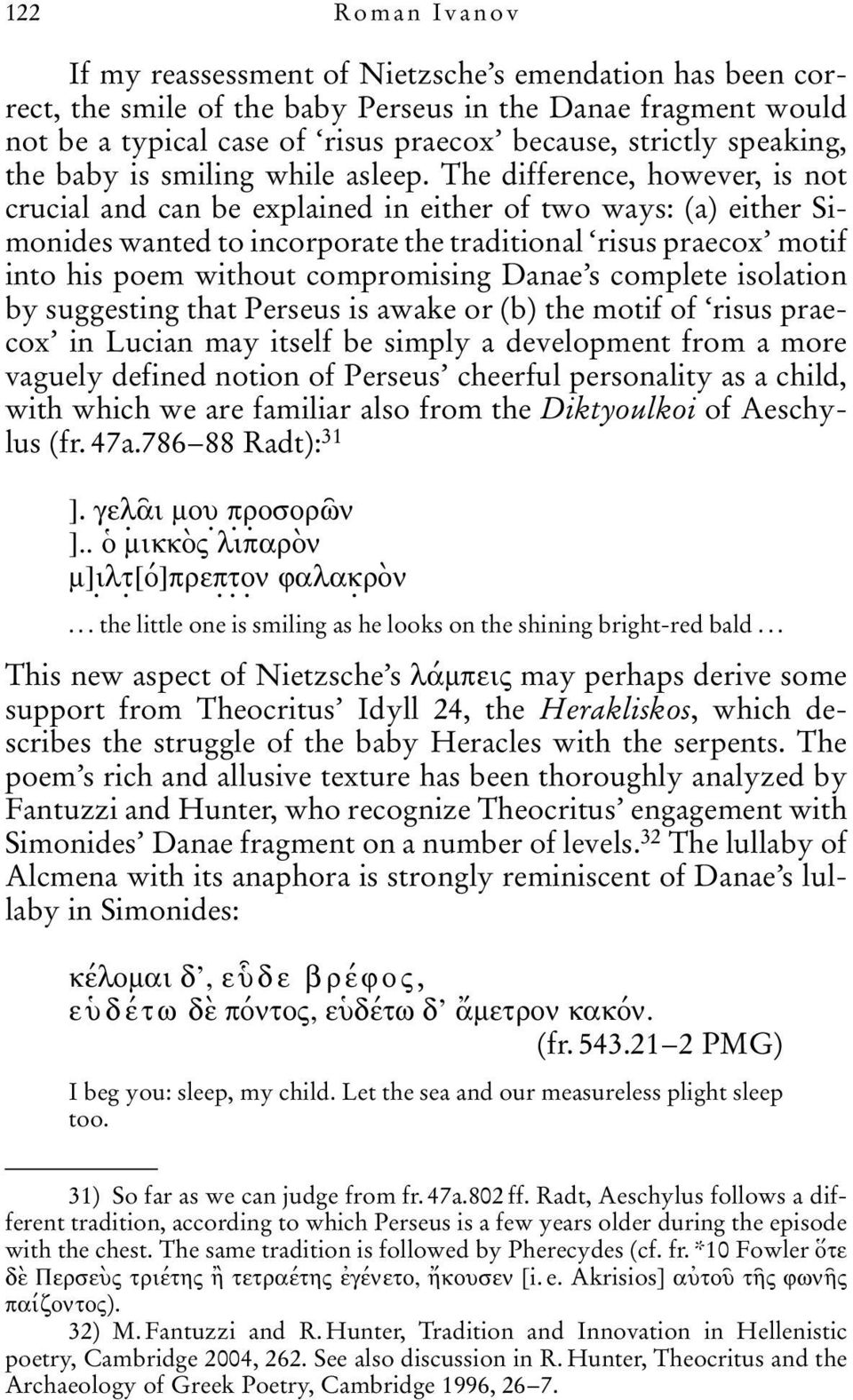 The difference, however, is not crucial and can be explained in either of two ways: (a) either Simonides wanted to incorporate the traditional risus praecox motif into his poem without compromising