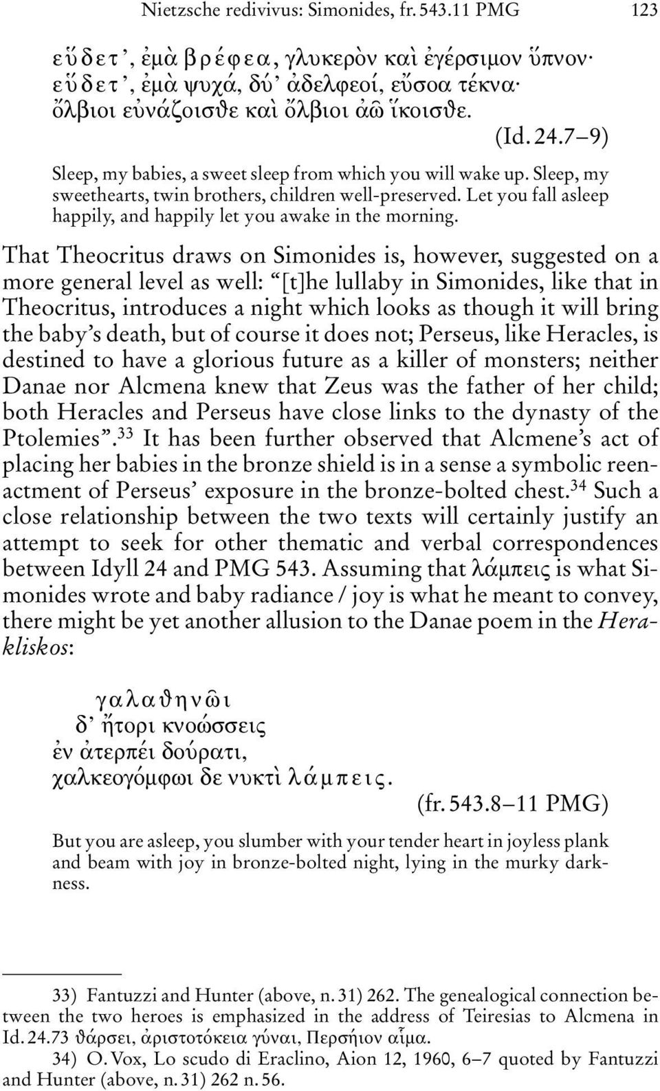 That Theocritus draws on Simonides is, however, suggested on a more general level as well: [t]he lullaby in Simonides, like that in Theocritus, introduces a night which looks as though it will bring