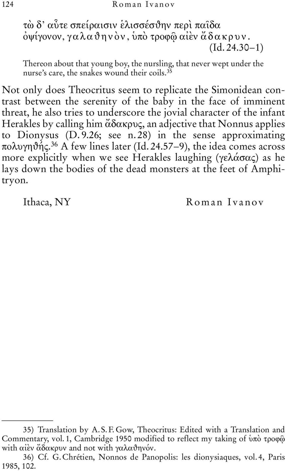 35 Not only does Theocritus seem to replicate the Simonidean contrast between the serenity of the baby in the face of imminent threat, he also tries to underscore the jovial character of the infant
