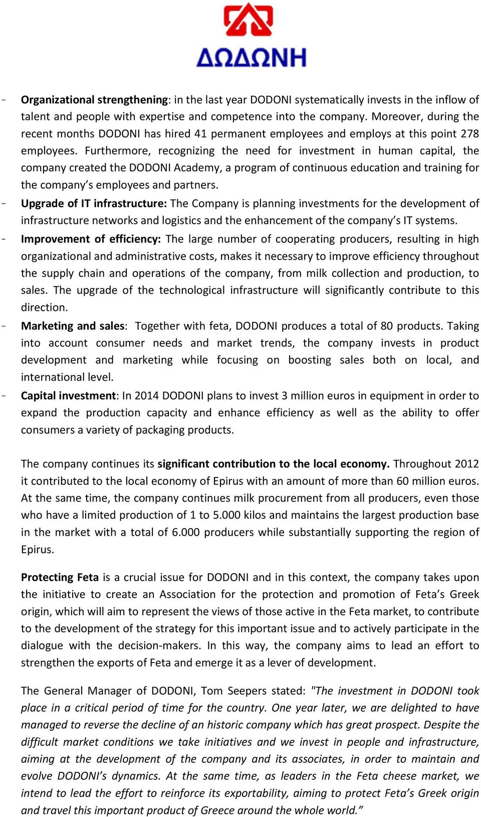 Furthermore, recognizing the need for investment in human capital, the company created the DODONI Academy, a program of continuous education and training for the company s employees and partners.