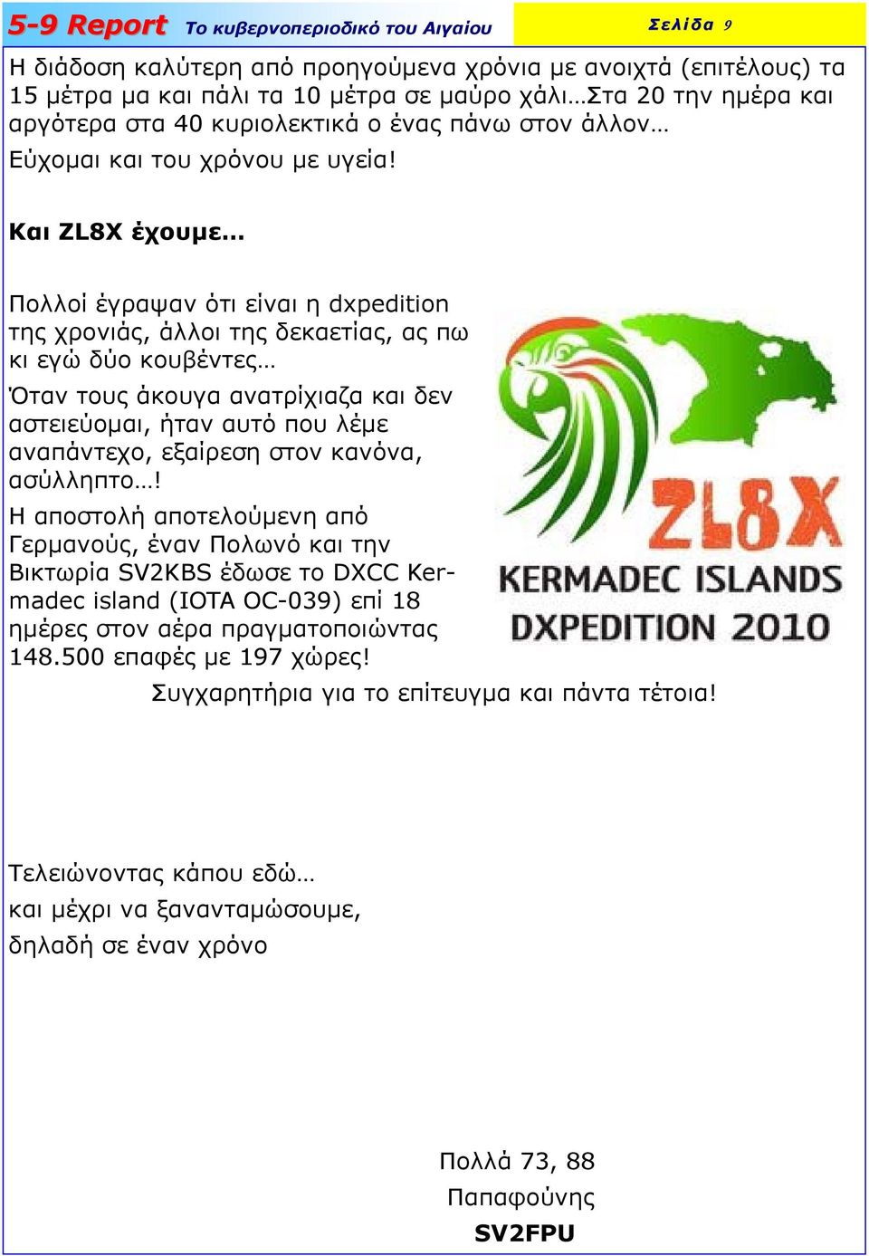 Και ZL8X έχουµε Πολλοί έγραψαν ότι είναι η dxpedition της χρονιάς, άλλοι της δεκαετίας, ας πω κι εγώ δύο κουβέντες Όταν τους άκουγα ανατρίχιαζα και δεν αστειεύοµαι, ήταν αυτό που λέµε αναπάντεχο,