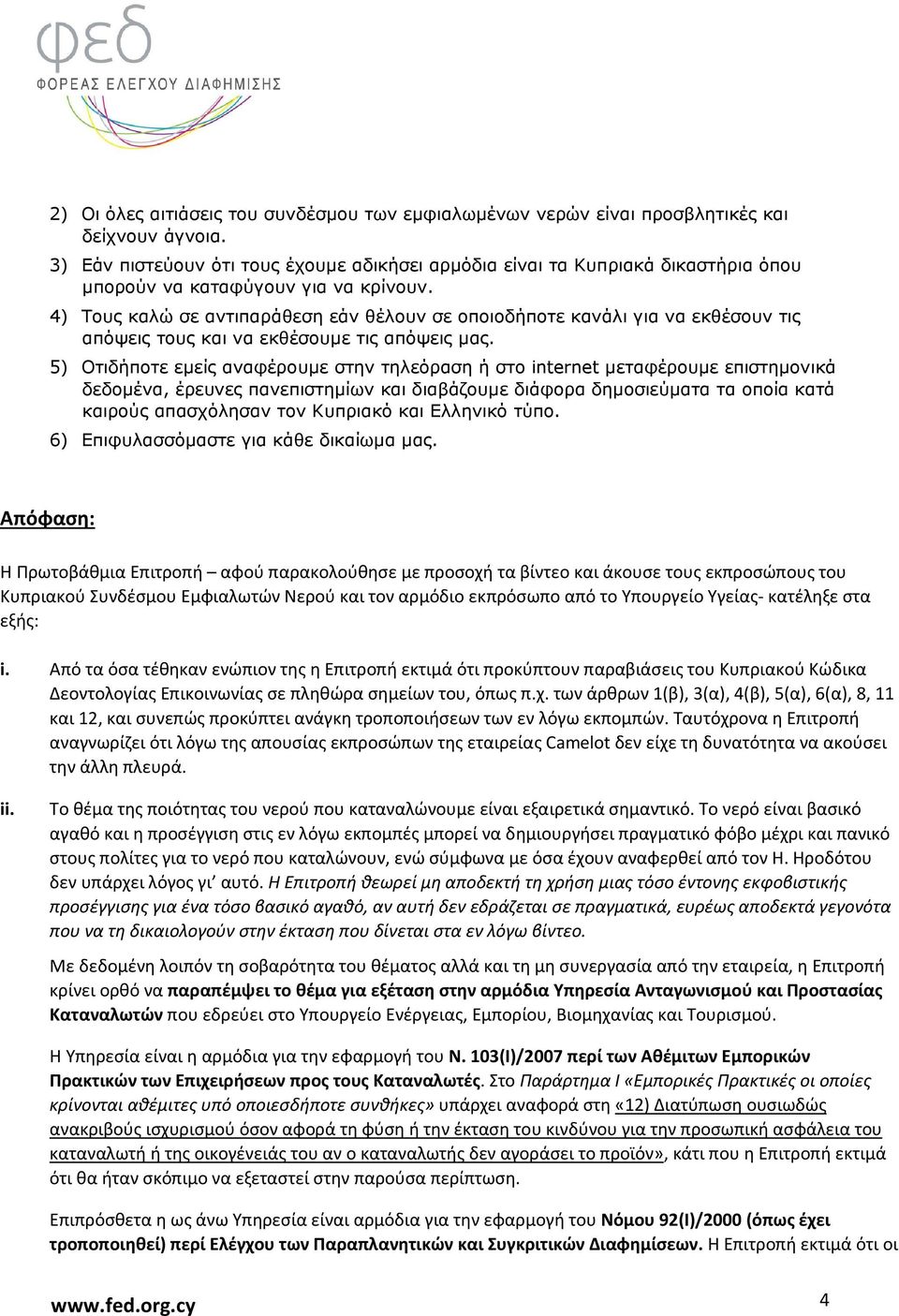 4) Τους καλώ σε αντιπαράθεση εάν θέλουν σε οποιοδήποτε κανάλι για να εκθέσουν τις απόψεις τους και να εκθέσουµε τις απόψεις µας.