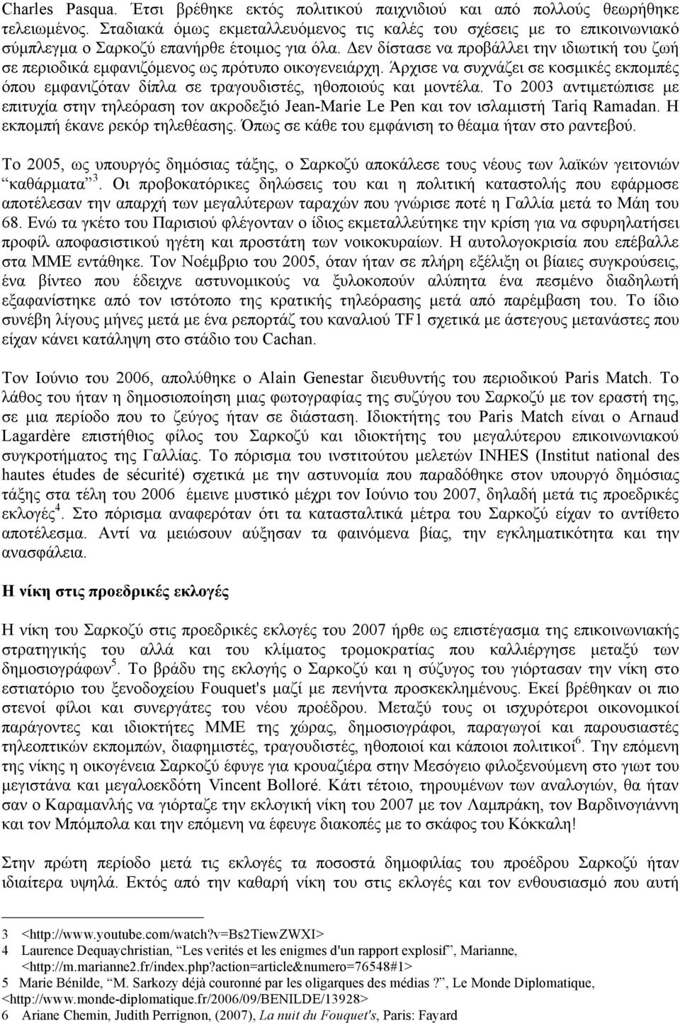 Δεν δίστασε να προβάλλει την ιδιωτική του ζωή σε περιοδικά εµφανιζόµενος ως πρότυπο οικογενειάρχη.