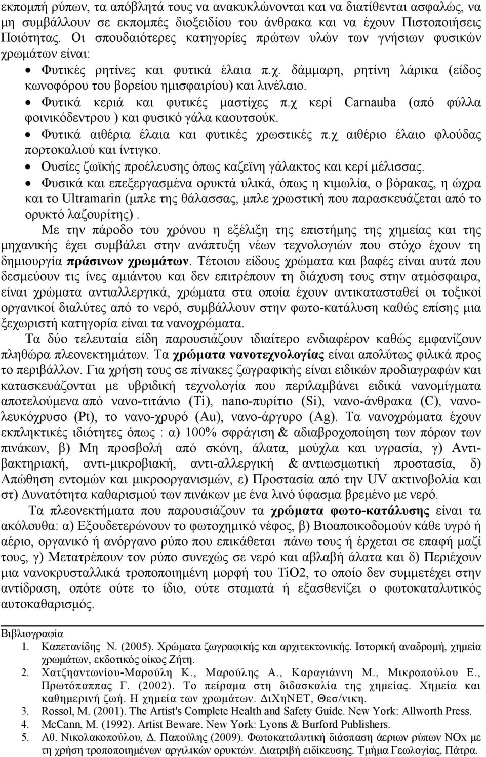 Φυτικά κεριά και φυτικές µαστίχες π.χ κερί Carnauba (από φύλλα φοινικόδεντρου ) και φυσικό γάλα καουτσούκ. Φυτικά αιθέρια έλαια και φυτικές χρωστικές π.χ αιθέριο έλαιο φλούδας πορτοκαλιού και ίντιγκο.