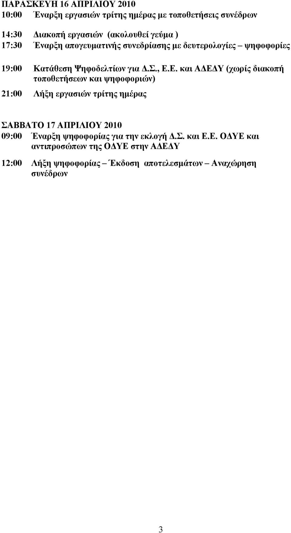 Ε. και Α Ε Υ (χωρίς διακοπή τοποθετήσεων και ψηφοφοριών) 21:00 Λήξη εργασιών τρίτης ηµέρας ΣΑΒΒΑΤΟ 17 ΑΠΡΙΛΙΟΥ 2010 09:00