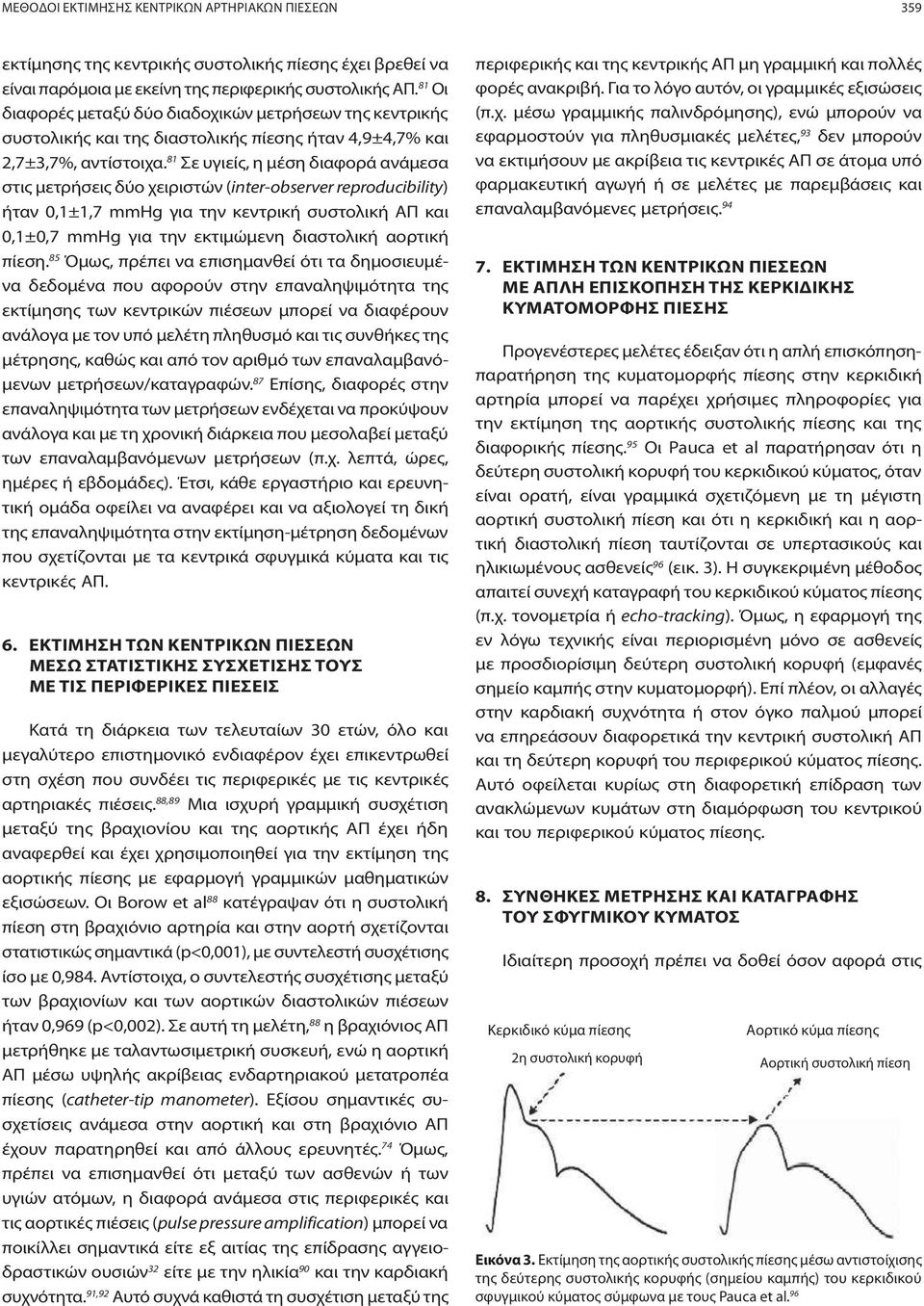 81 Σε υγιείς, η μέση διαφορά ανάμεσα στις μετρήσεις δύο χειριστών (inter-observer reproducibility) ήταν 0,1±1,7 mmhg για την κεντρική συστολική ΑΠ και 0,1±0,7 mmhg για την εκτιμώμενη διαστολική