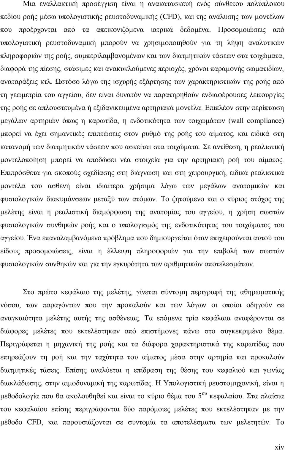 Πξνζνκνηψζεηο απφ ππνινγηζηηθή ξεπζηνδπλακηθή κπνξνχλ λα ρξεζηκνπνηεζνχλ γηα ηε ιήςε αλαιπηηθψλ πιεξνθνξηψλ ηεο ξνήο, ζπκπεξηιακβαλνκέλσλ θαη ησλ δηαηκεηηθψλ ηάζεσλ ζηα ηνηρψκαηα, δηαθνξά ηεο πίεζεο,