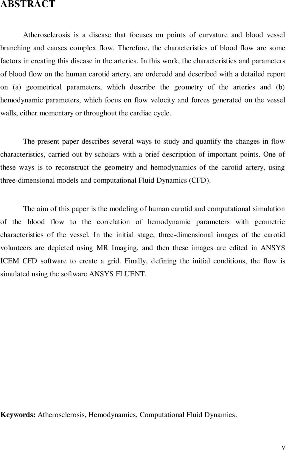 In this work, the characteristics and parameters of blood flow on the human carotid artery, are orderedd and described with a detailed report on (a) geometrical parameters, which describe the