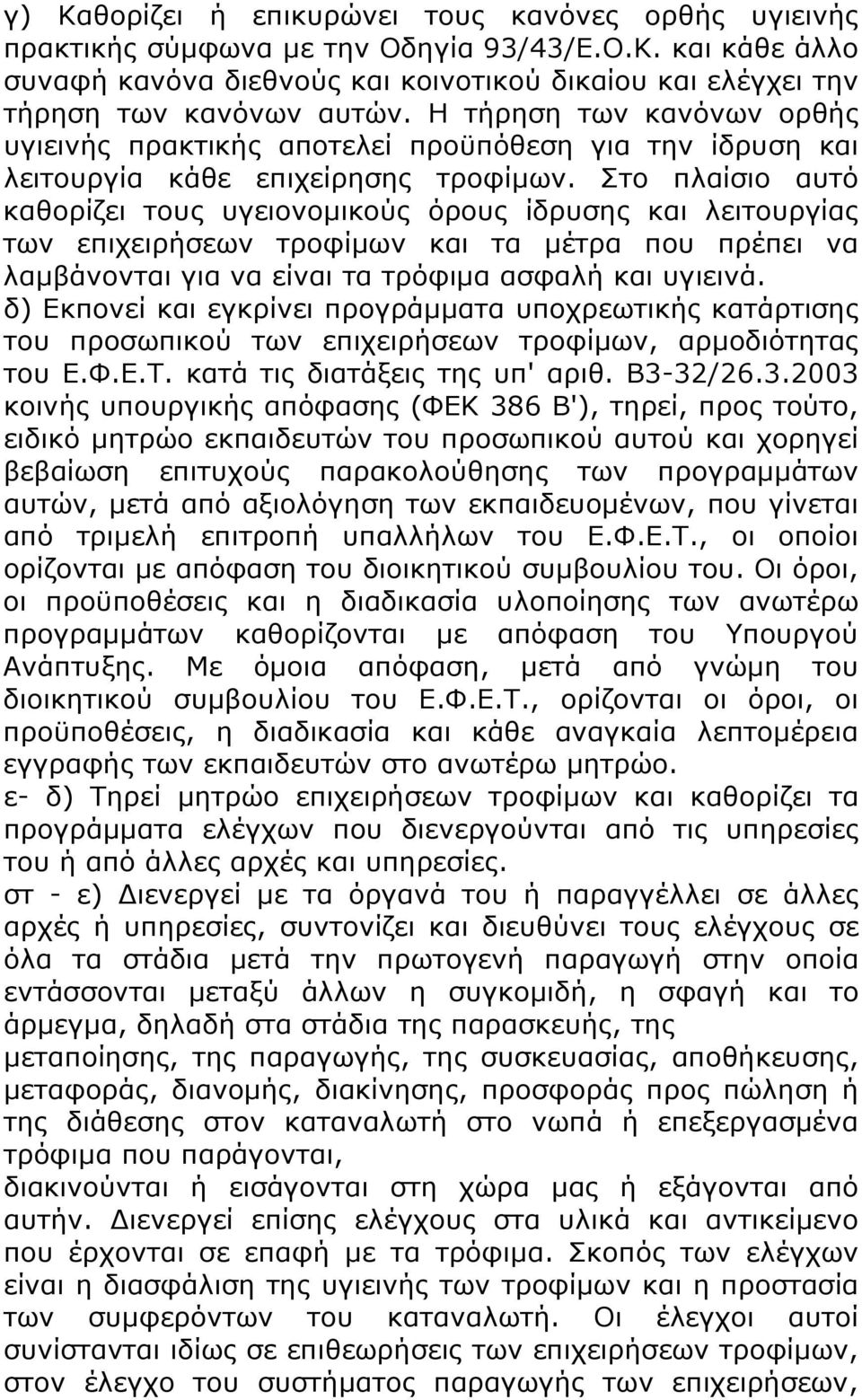 Στο πλαίσιο αυτό καθορίζει τους υγειονομικούς όρους ίδρυσης και λειτουργίας των επιχειρήσεων τροφίμων και τα μέτρα που πρέπει να λαμβάνονται για να είναι τα τρόφιμα ασφαλή και υγιεινά.