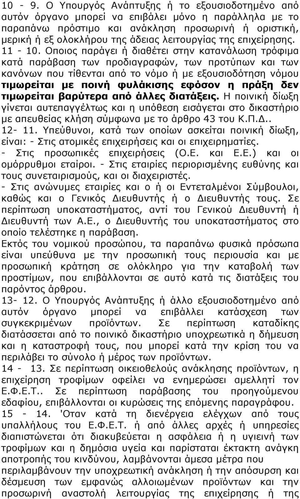 Οποιος παράγει ή διαθέτει στην κατανάλωση τρόφιμα κατά παράβαση των προδιαγραφών, των προτύπων και των κανόνων που τίθενται από το νόμο ή με εξουσιοδότηση νόμου τιμωρείται με ποινή φυλάκισης εφόσον η