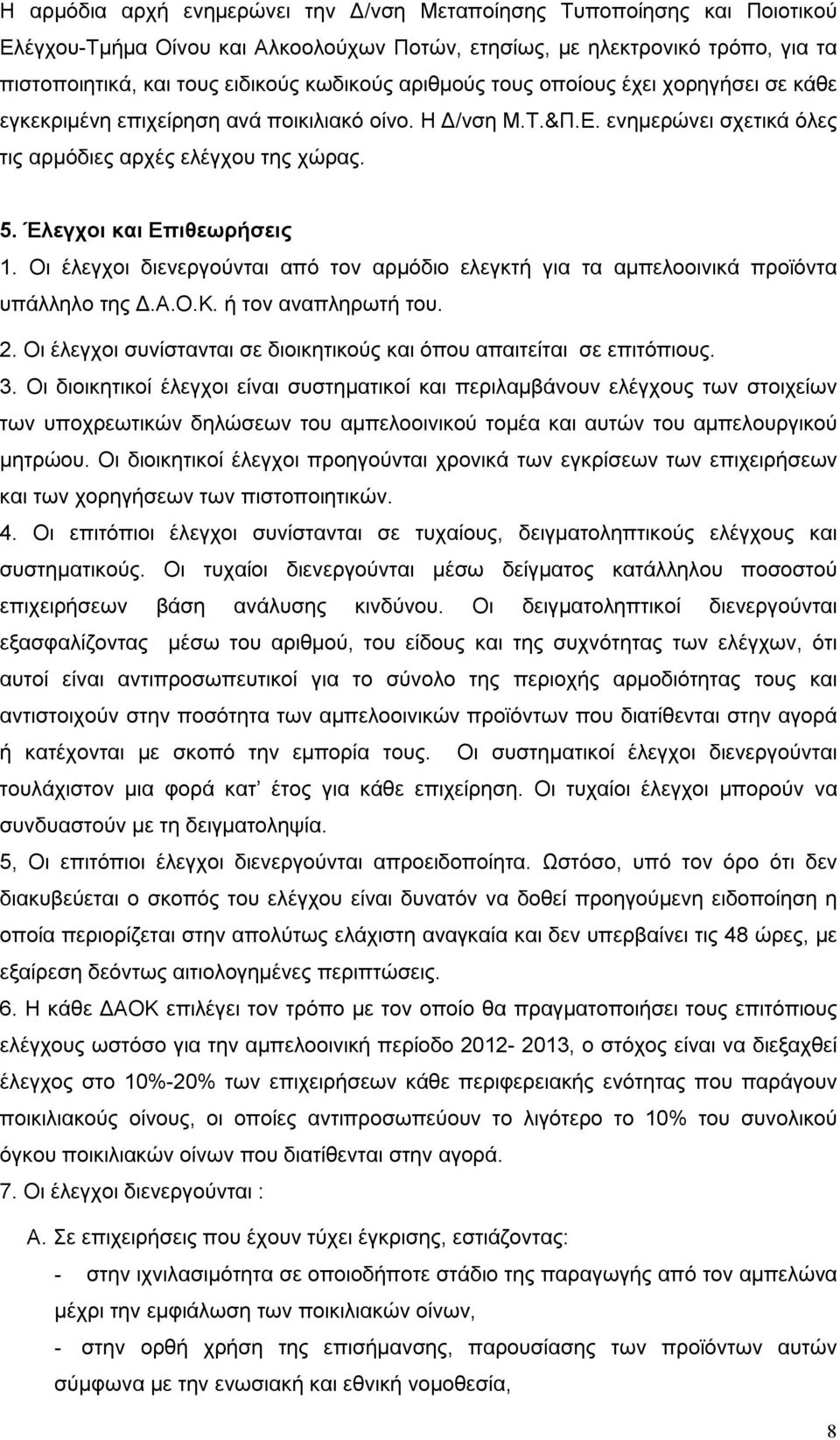 Οι έλεγχοι διενεργούνται από τον αρμόδιο ελεγκτή για τα αμπελοοινικά προϊόντα υπάλληλο της Δ.Α.Ο.Κ. ή τον αναπληρωτή του. 2. Οι έλεγχοι συνίστανται σε διοικητικούς και όπου απαιτείται σε επιτόπιους.