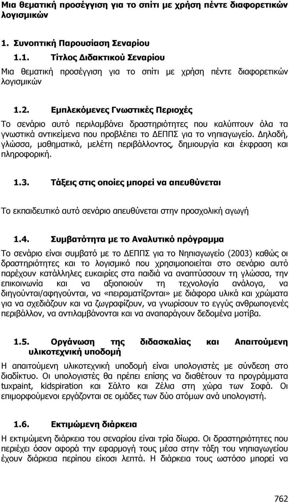 ηλαδή, γλώσσα, µαθηµατικά, µελέτη περιβάλλοντος, δηµιουργία και έκφραση και πληροφορική. 1.3. Τάξεις στις οποίες µπορεί να απευθύνεται Το εκπαιδευτικό αυτό σενάριο απευθύνεται στην προσχολική αγωγή 1.