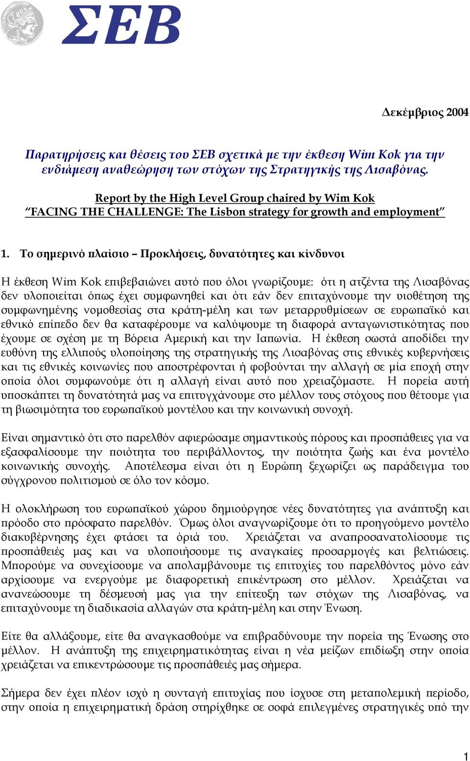 Το σηµερινό πλαίσιο Προκλήσεις, δυνατότητες και κίνδυνοι Η έκθεση Wim Kok επιβεβαιώνει αυτό που όλοι γνωρίζουµε: ότι η ατζέντα της Λισαβόνας δεν υλοποιείται όπως έχει συµφωνηθεί και ότι εάν δεν