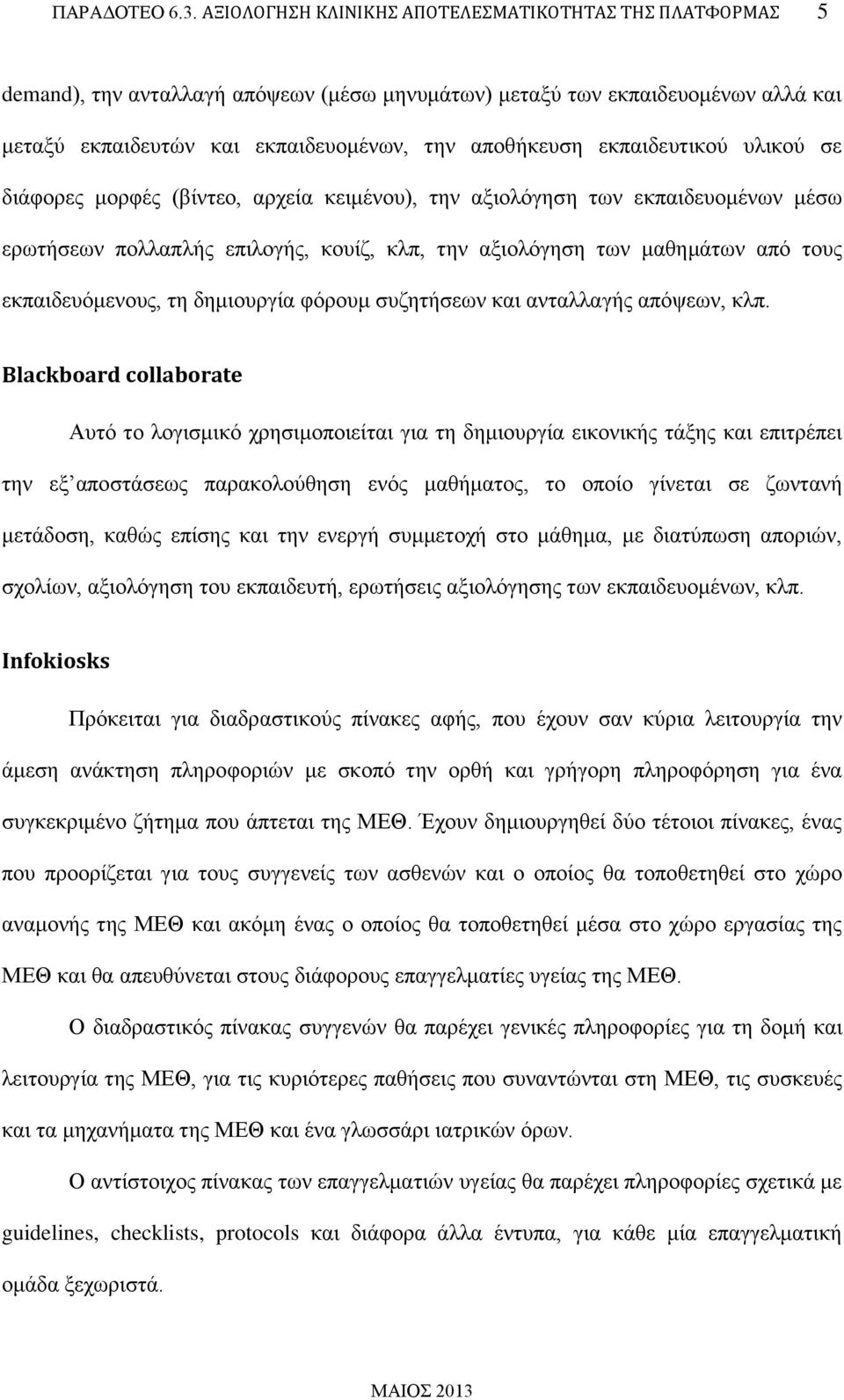 εκπαιδευτικού υλικού σε διάφορες μορφές (βίντεο, αρχεία κειμένου), την αξιολόγηση των εκπαιδευομένων μέσω ερωτήσεων πολλαπλής επιλογής, κουίζ, κλπ, την αξιολόγηση των μαθημάτων από τους