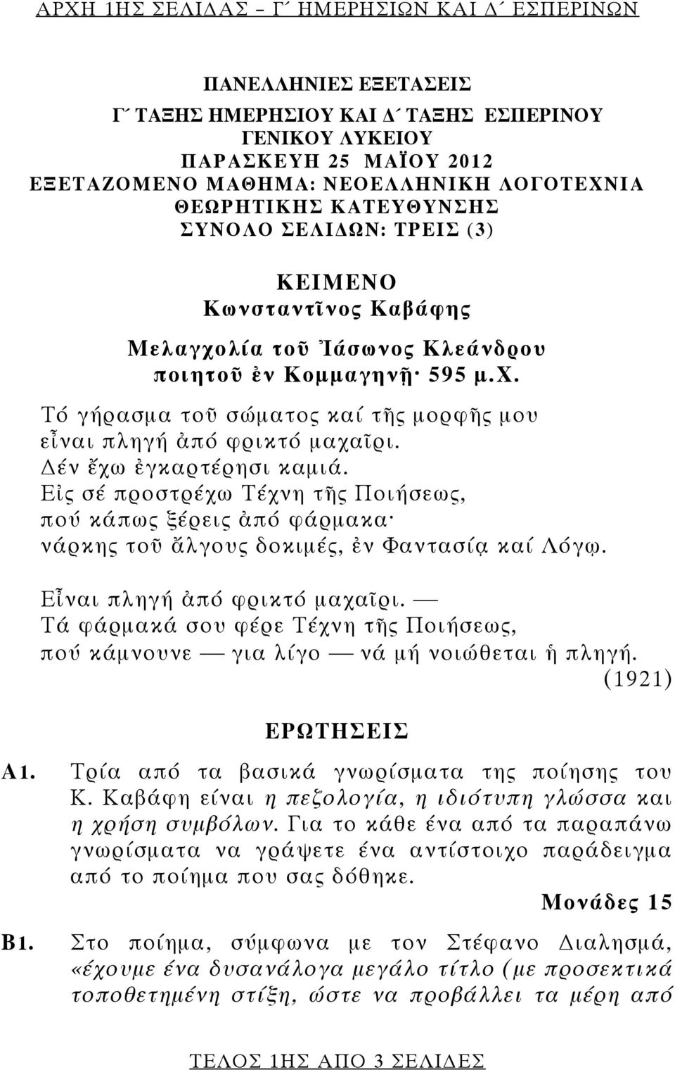 έν ἔχω ἐγκαρτέρησι καμιά. Εἰς σέ προστρέχω Τέχνη τῆς Ποιήσεως, πού κάπως ξέρεις ἀπό φάρμακα νάρκης τοῦ ἄλγους δοκιμές, ἐν Φαντασίᾳ καί Λόγῳ. Εἶναι πληγή ἀπό φρικτό μαχαῖρι.