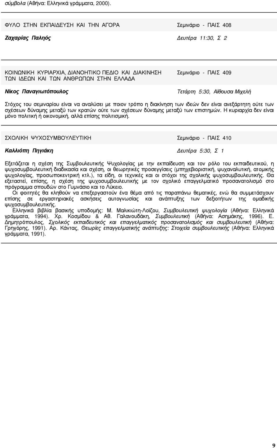 Παναγιωτόπουλος Σεµινάριο - ΠΑΙΣ 409 Τετάρτη 5:30, Αίθουσα Μιχελή Στόχος του σεµιναρίου είναι να αναλύσει µε ποιον τρόπο η διακίνηση των ιδεών δεν είναι ανεξάρτητη ούτε των σχέσεων δύναµης µεταξύ των