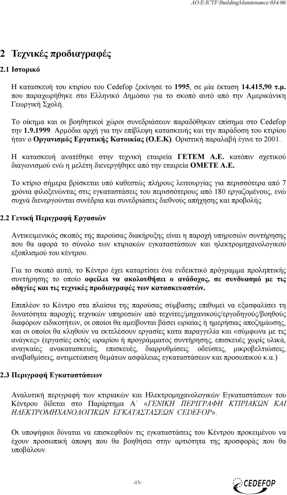 Αρμόδια αρχή για την επίβλεψη κατασκευής και την παράδοση του κτιρίου ήταν ο Οργανισμός Εργατικής Κατοικίας (Ο.Ε.Κ). Οριστική παραλαβή έγινε το 2001.