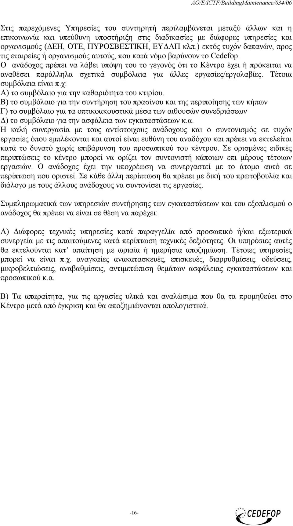 Ο ανάδοχος πρέπει να λάβει υπόψη του το γεγονός ότι το Κέντρο έχει ή πρόκειται να αναθέσει παράλληλα σχετικά συμβόλαια για άλλες εργασίες/εργολαβίες. Τέτοια συμβόλαια είναι π.