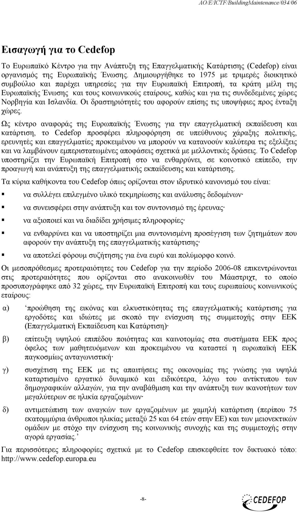 συνδεδεμένες χώρες Νορβηγία και Ισλανδία. Οι δραστηριότητές του αφορούν επίσης τις υποψήφιες προς ένταξη χώρες.