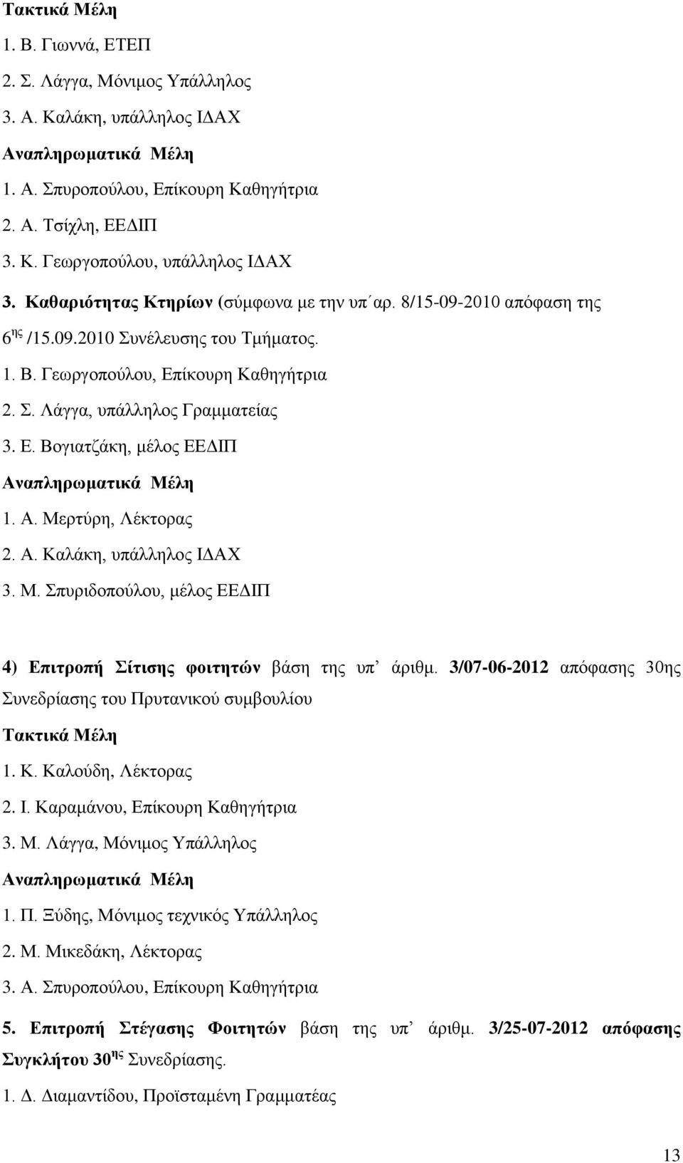 Α. Μερτύρη, Λέκτορας 2. Α. Καλάκη, υπάλληλος ΙΔΑΧ 3. Μ. Σπυριδοπούλου, μέλος ΕΕΔΙΠ 4) Επιτροπή Σίτισης φοιτητών βάση της υπ άριθμ.