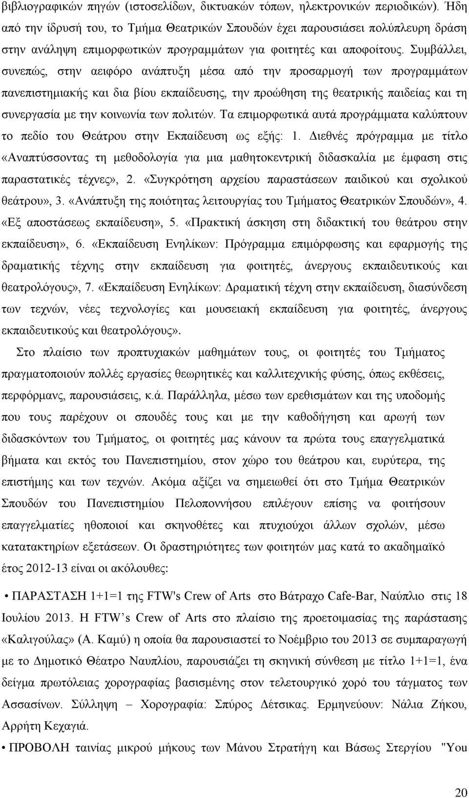 Συμβάλλει, συνεπώς, στην αειφόρο ανάπτυξη μέσα από την προσαρμογή των προγραμμάτων πανεπιστημιακής και δια βίου εκπαίδευσης, την προώθηση της θεατρικής παιδείας και τη συνεργασία με την κοινωνία των