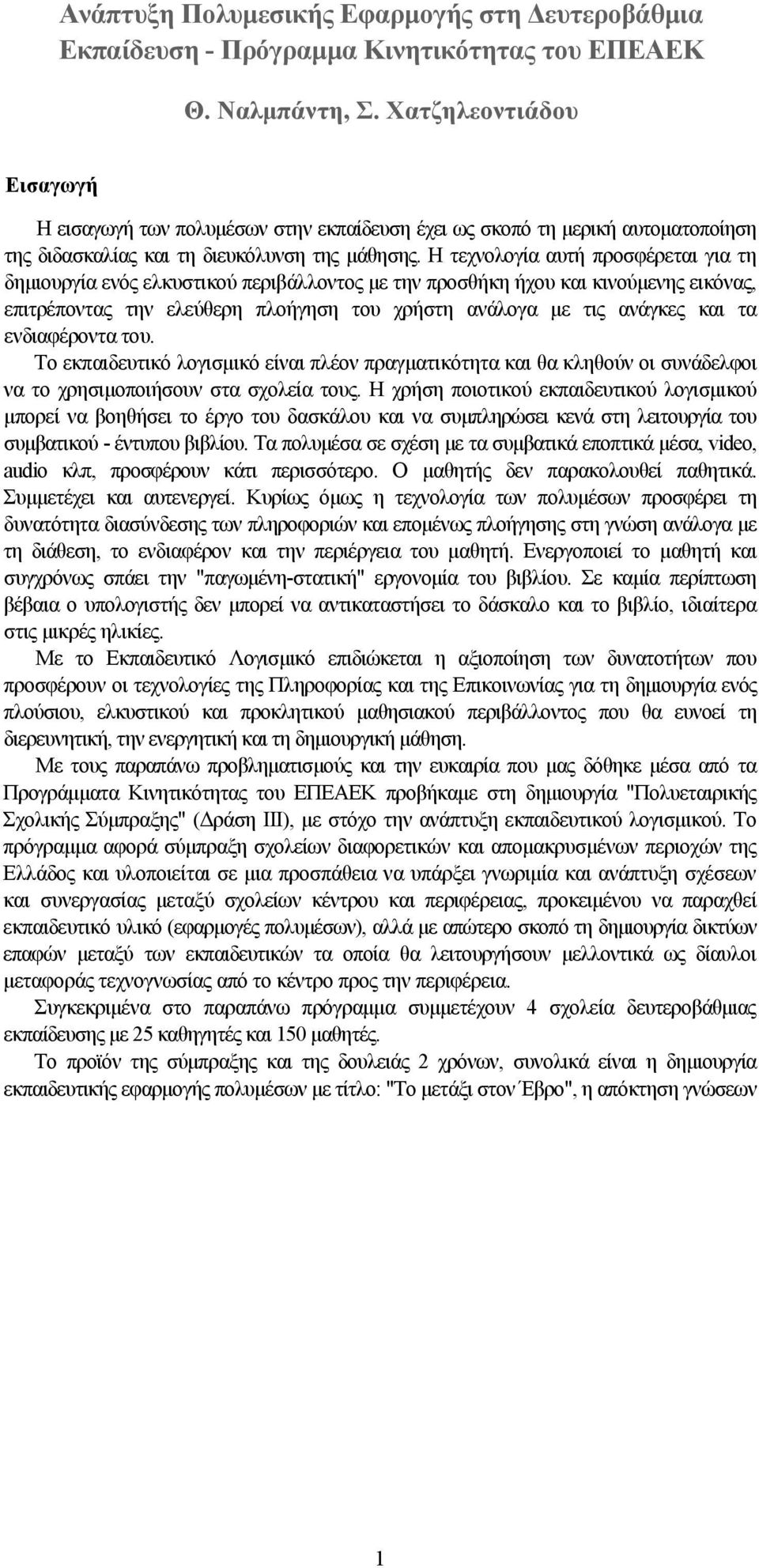 Η τεχνολογία αυτή προσφέρεται για τη δημιουργία ενός ελκυστικού περιβάλλοντος με την προσθήκη ήχου και κινούμενης εικόνας, επιτρέποντας την ελεύθερη πλοήγηση του χρήστη ανάλογα με τις ανάγκες και τα