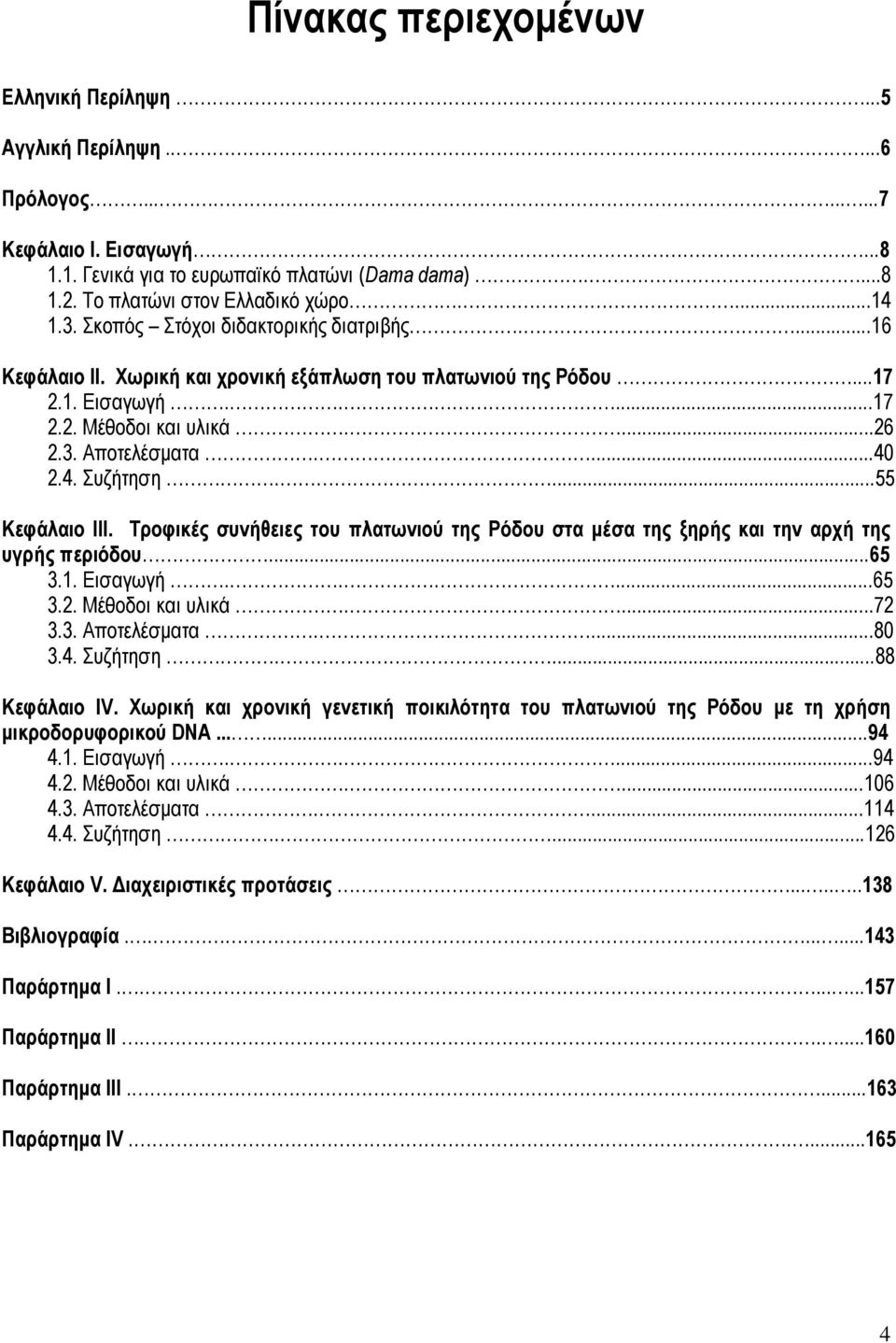 4. Συζήτηση....55 Κεφάλαιο ΙΙΙ. Τροφικές συνήθειες του πλατωνιού της Ρόδου στα µέσα της ξηρής και την αρχή της υγρής περιόδου...65 3.1. Εισαγωγή.....65 3.2. Μέθοδοι και υλικά....72 3.3. Αποτελέσµατα.