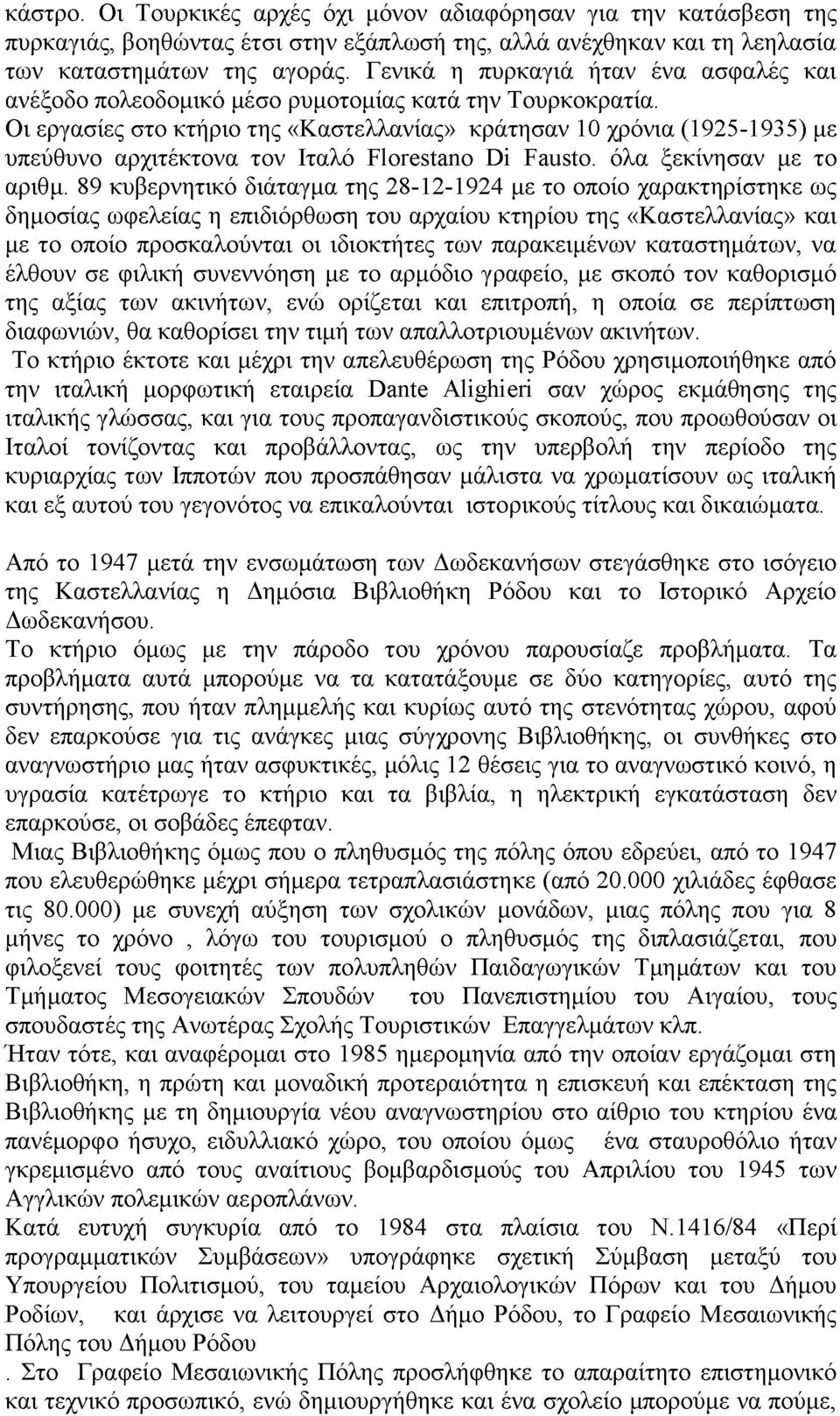 Οι εργασίες στο κτήριο της «Καστελλανίας» κράτησαν 10 χρόνια (1925-1935) με υπεύθυνο αρχιτέκτονα τον Ιταλό Florestano Di Fausto. όλα ξεκίνησαν με το αριθμ.