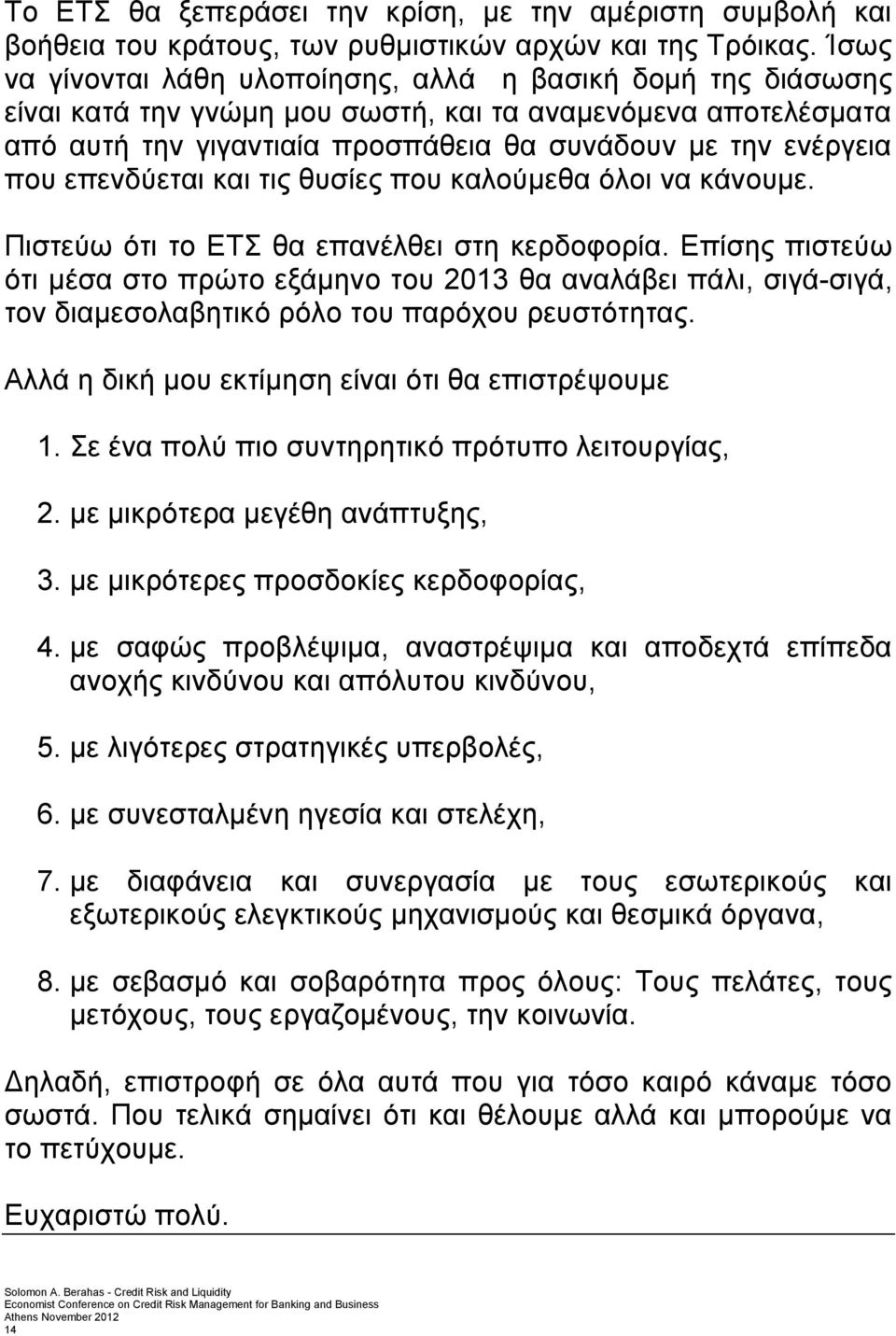 επενδύεται και τις θυσίες που καλούμεθα όλοι να κάνουμε. Πιστεύω ότι το ΕΤΣ θα επανέλθει στη κερδοφορία.