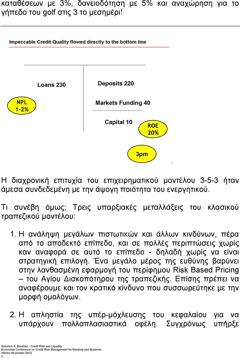 άμεσα συνδεδεμένη με την άψογη ποιότητα του ενεργητικού. Τι συνέβη όμως; Τρεις υπαρξιακές μεταλλάξεις του κλασικού τραπεζικού μοντέλου: 1.