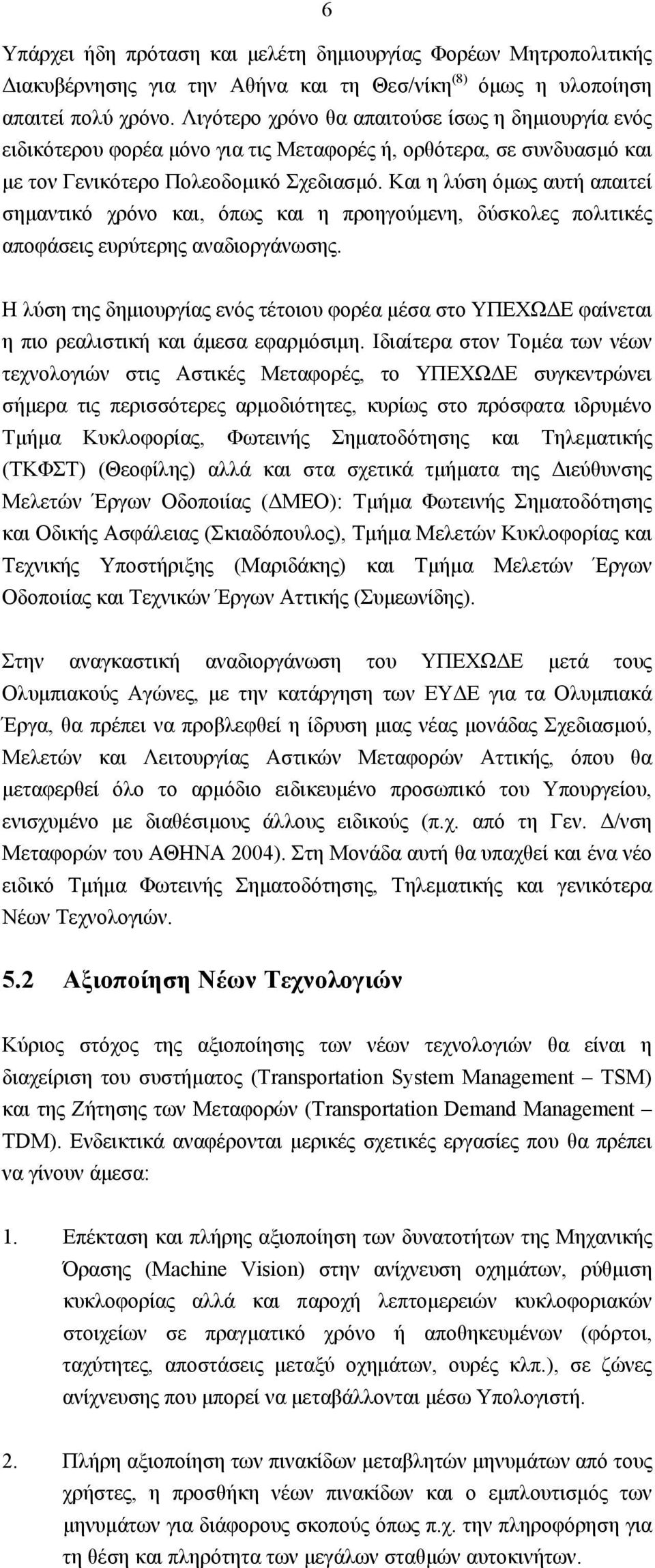 Και η λύση όµως αυτή απαιτεί σηµαντικό χρόνο και, όπως και η προηγούµενη, δύσκολες πολιτικές αποφάσεις ευρύτερης αναδιοργάνωσης.