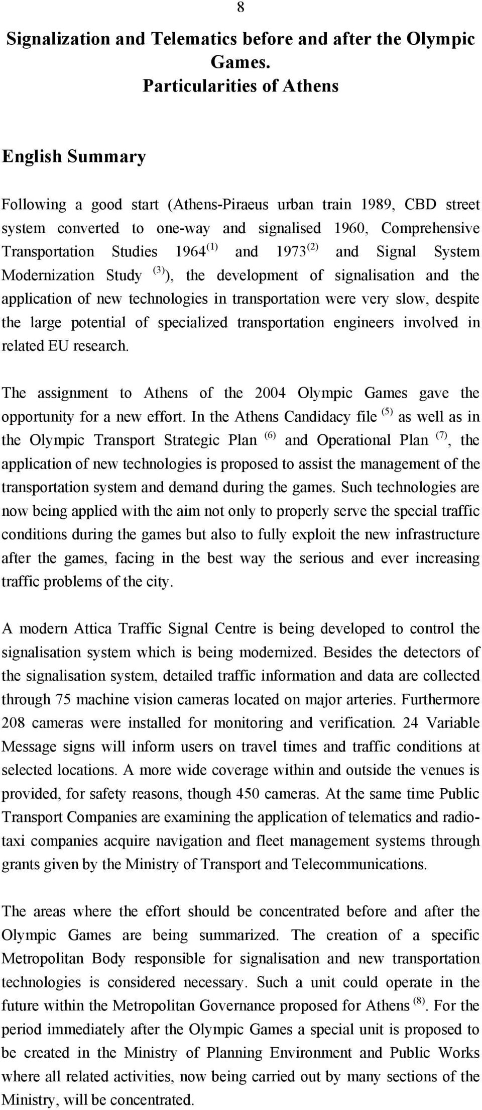 1964 (1) and 1973 (2) and Signal System Modernization Study (3) ), the development of signalisation and the application of new technologies in transportation were very slow, despite the large