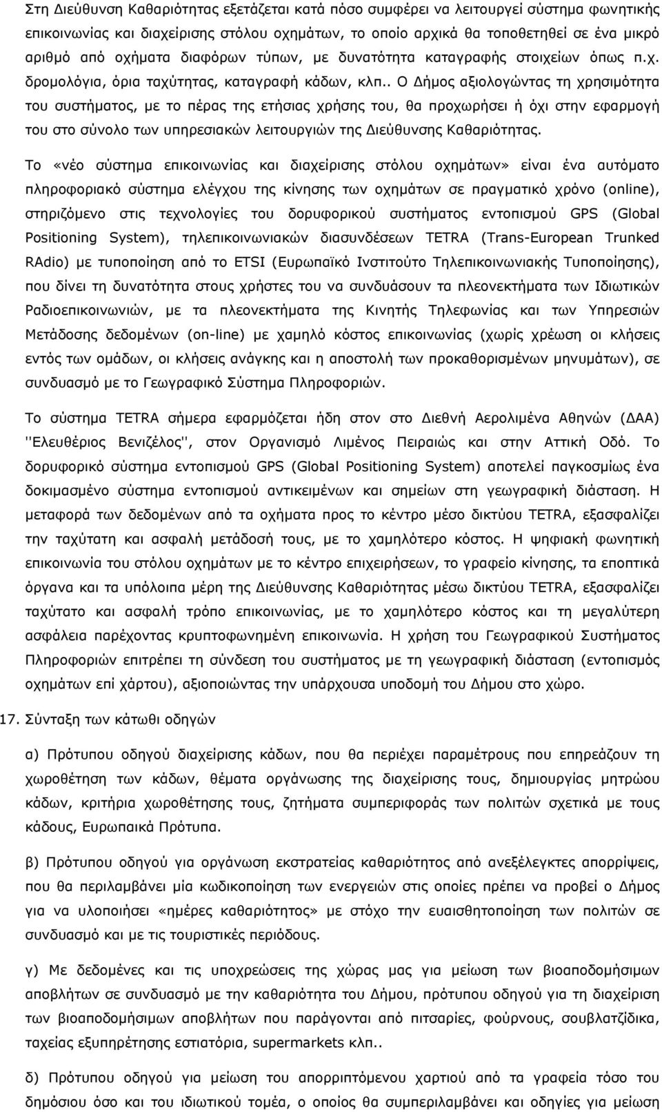 . Ο Δήμος αξιολογώντας τη χρησιμότητα του συστήματος, με το πέρας της ετήσιας χρήσης του, θα προχωρήσει ή όχι στην εφαρμογή του στο σύνολο των υπηρεσιακών λειτουργιών της Διεύθυνσης Καθαριότητας.